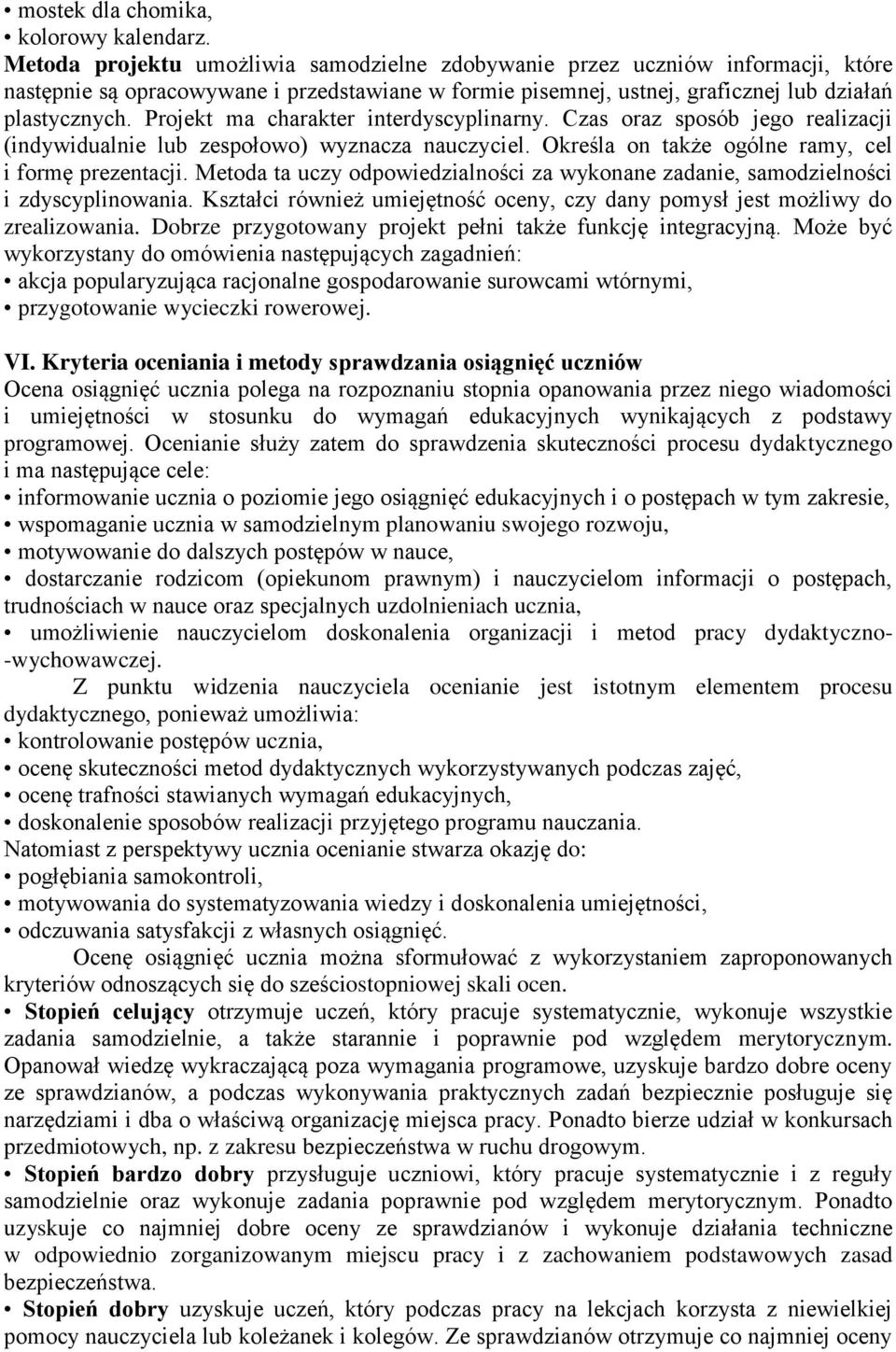 Projekt ma charakter interdyscyplinarny. Czas oraz sposób jego realizacji (indywidualnie lub zespołowo) wyznacza nauczyciel. Określa on także ogólne ramy, cel i formę prezentacji.