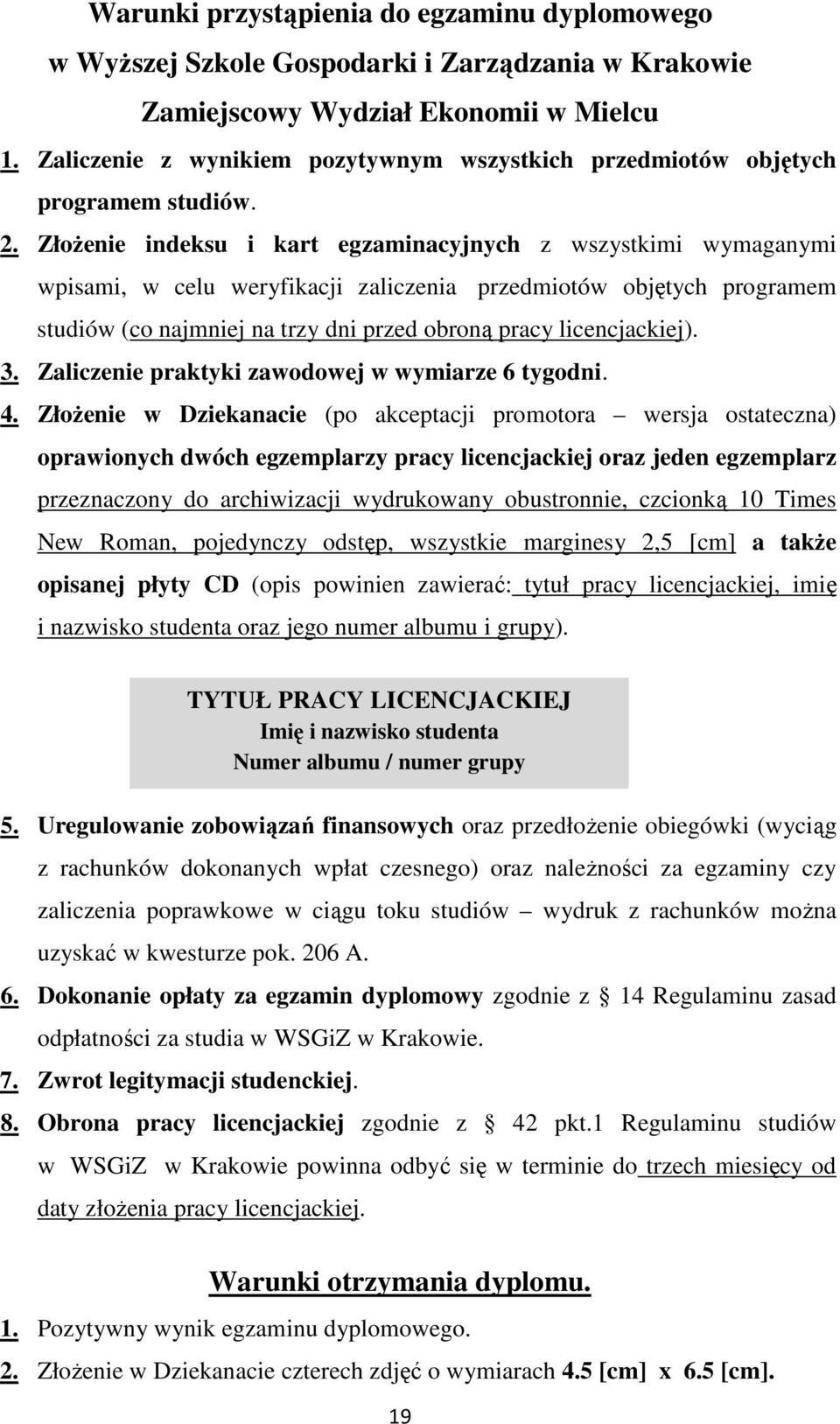 ZłoŜenie indeksu i kart egzaminacyjnych z wszystkimi wymaganymi wpisami, w celu weryfikacji zaliczenia przedmiotów objętych programem studiów (co najmniej na trzy dni przed obroną pracy