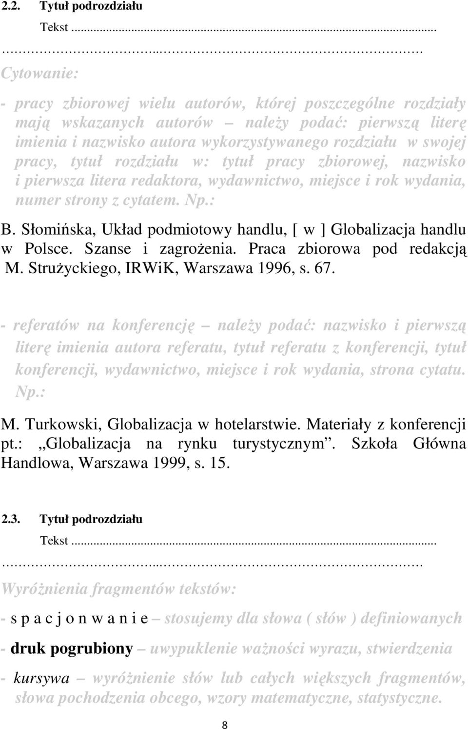 Słomińska, Układ podmiotowy handlu, [ w ] Globalizacja handlu w Polsce. Szanse i zagroŝenia. Praca zbiorowa pod redakcją M. StruŜyckiego, IRWiK, Warszawa 1996, s. 67.