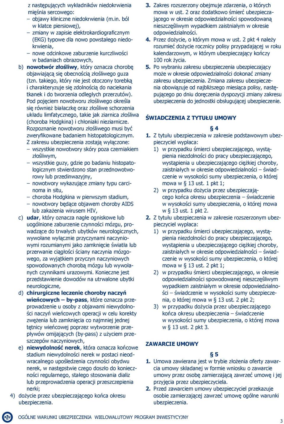 ból w klatce piersiowej), zmiany w zapisie elektrokardiograficznym (EKG) typowe dla nowo powstałego niedokrwienia, nowe odcinkowe zaburzenie kurczliwości w badaniach obrazowych, b) nowotwór złośliwy,