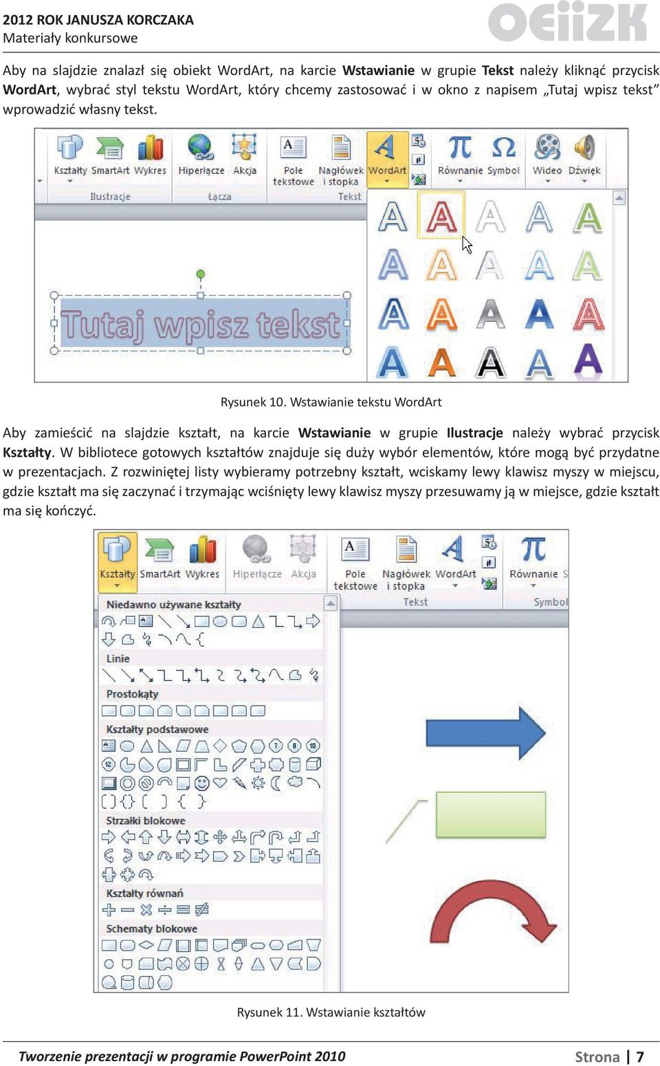 Wstawianie tekstu WordArt Aby zamieścić na slajdzie kształt, na karcie Wstawianie w grupie Ilustracje należy wybrać przycisk Kształty.
