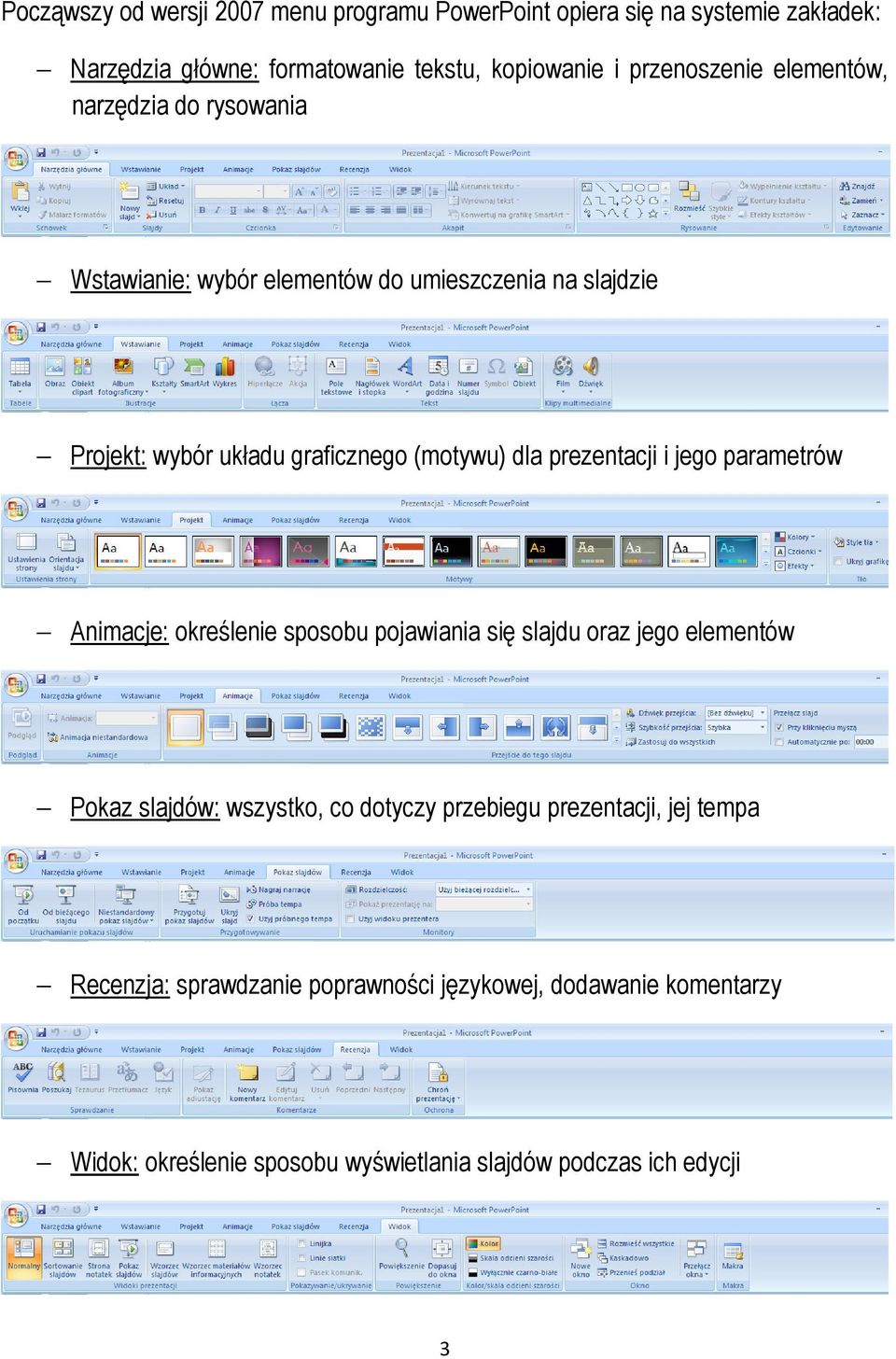 dla prezentacji i jego parametrów Animacje: określenie sposobu pojawiania się slajdu oraz jego elementów Pokaz slajdów: wszystko, co dotyczy