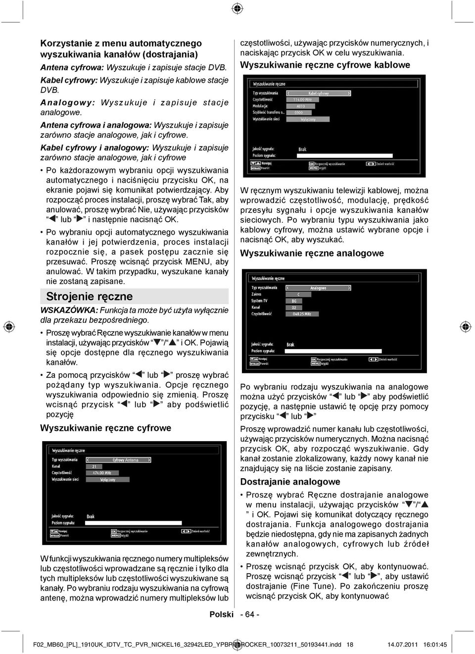 Kabel cyfrowy i analogowy: Wyszukuje i zapisuje zarówno stacje analogowe, jak i cyfrowe Po każdorazowym wybraniu opcji wyszukiwania automatycznego i naciśnięciu przycisku OK, na ekranie pojawi się