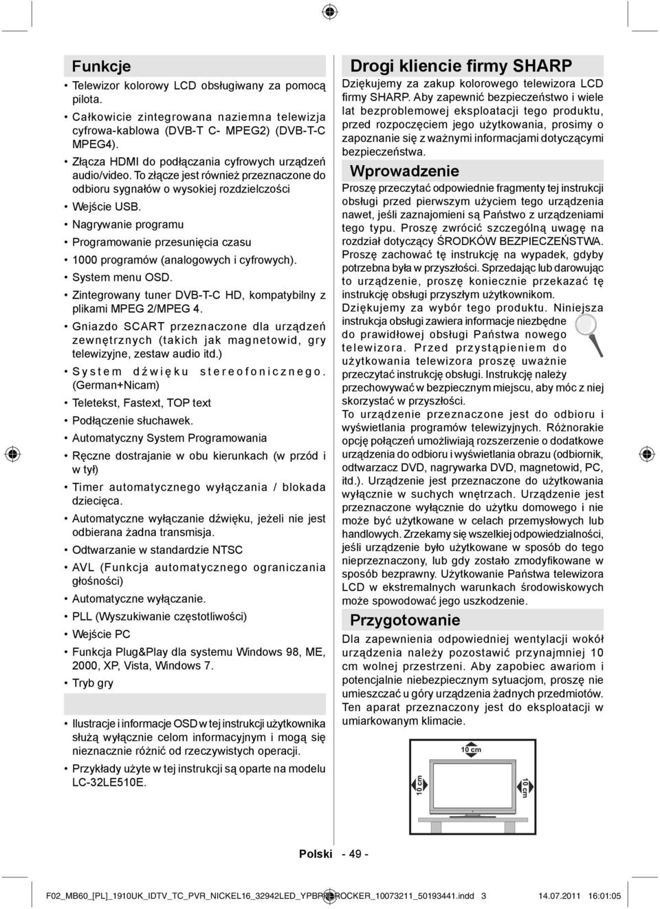 Nagrywanie programu Programowanie przesunięcia czasu 1000 programów (analogowych i cyfrowych). System menu OSD. Zintegrowany tuner DVB-T-C HD, kompatybilny z plikami MPEG 2/MPEG 4.