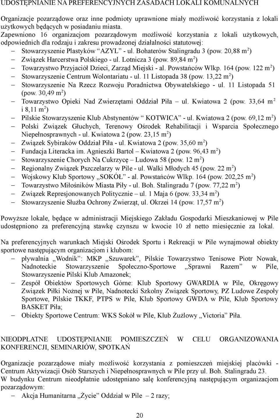 Bohaterów Stalingradu 3 (pow. 20,88 m 2 ) Związek Harcerstwa Polskiego - ul. Lotnicza 3 (pow. 89,84 m 2 ) Towarzystwo Przyjaciół Dzieci, Zarząd Miejski - al. Powstańców Wlkp. 164 (pow.