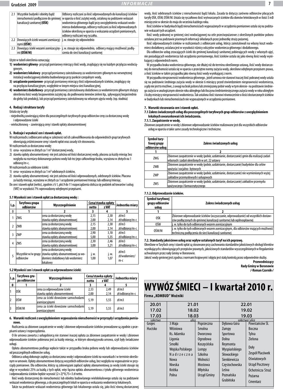 kanalizacji sanitarnej (OŚK) wodomierza głównego bądź przy uwzględnieniu wskazań wodomierza dodatkowego, odbiorcy rozliczani za ilość odprowadzanych ścieków określoną w oparciu o wskazania urządzeń