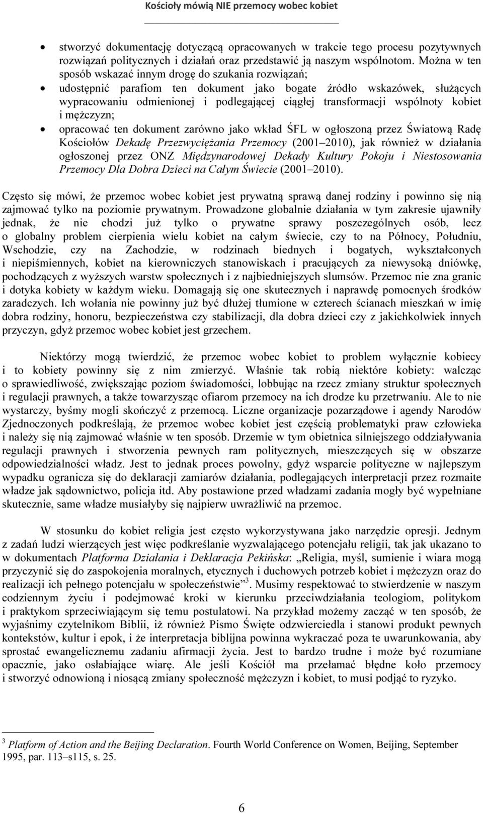 wspólnoty kobiet i mężczyzn; opracować ten dokument zarówno jako wkład ŚFL w ogłoszoną przez Światową Radę Kościołów Dekadę Przezwyciężania Przemocy (2001 2010), jak również w działania ogłoszonej