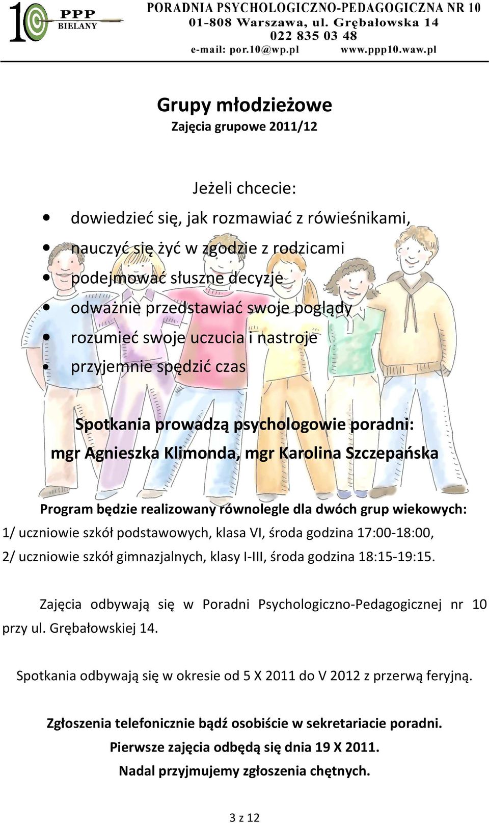 dwóch grup wiekowych: 1/ uczniowie szkół podstawowych, klasa VI, środa godzina 17:00-18:00, 2/ uczniowie szkół gimnazjalnych, klasy I-III, środa godzina 18:15-19:15.