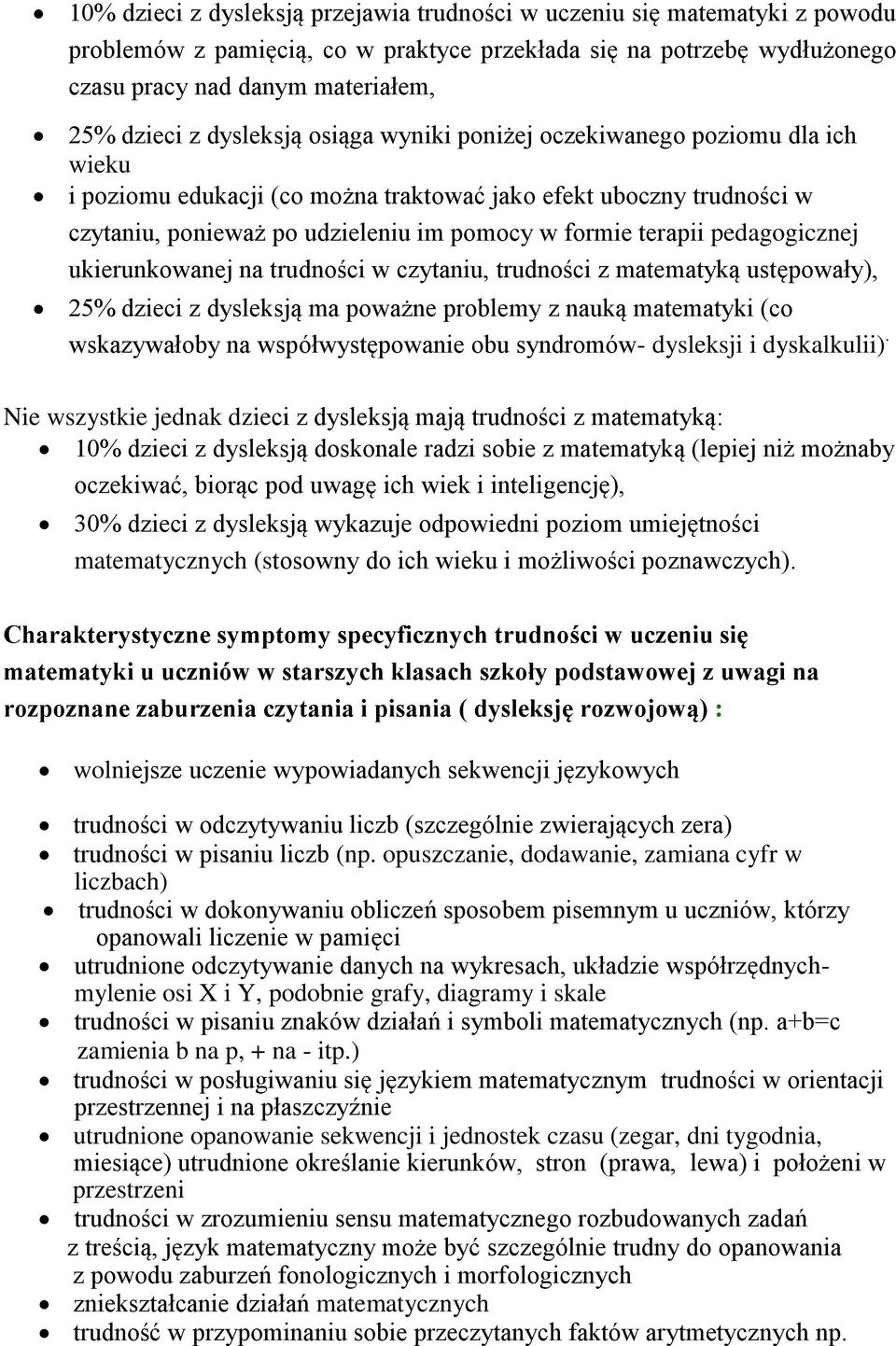 pedagogicznej ukierunkowanej na trudności w czytaniu, trudności z matematyką ustępowały), 25% dzieci z dysleksją ma poważne problemy z nauką matematyki (co wskazywałoby na współwystępowanie obu