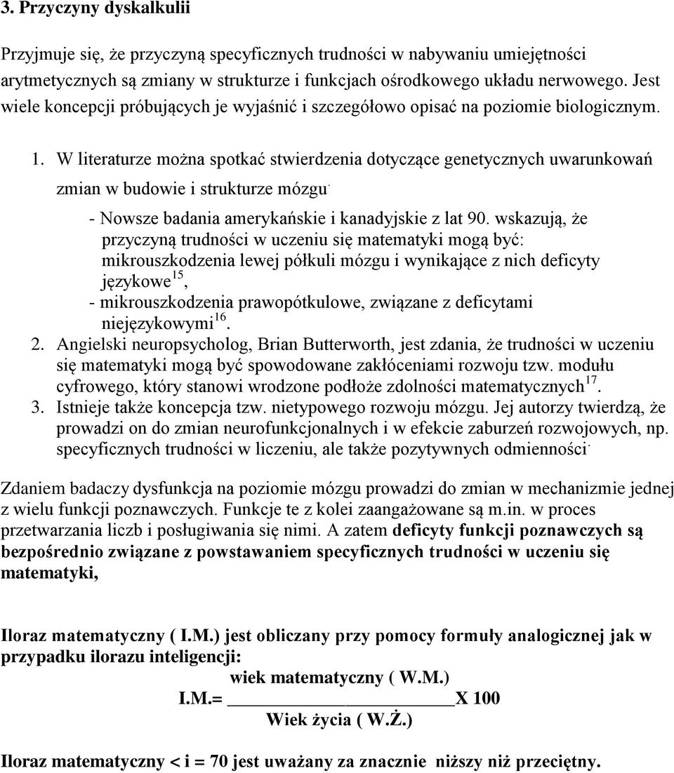 W literaturze można spotkać stwierdzenia dotyczące genetycznych uwarunkowań zmian w budowie i strukturze mózgu. - Nowsze badania amerykańskie i kanadyjskie z lat 90.