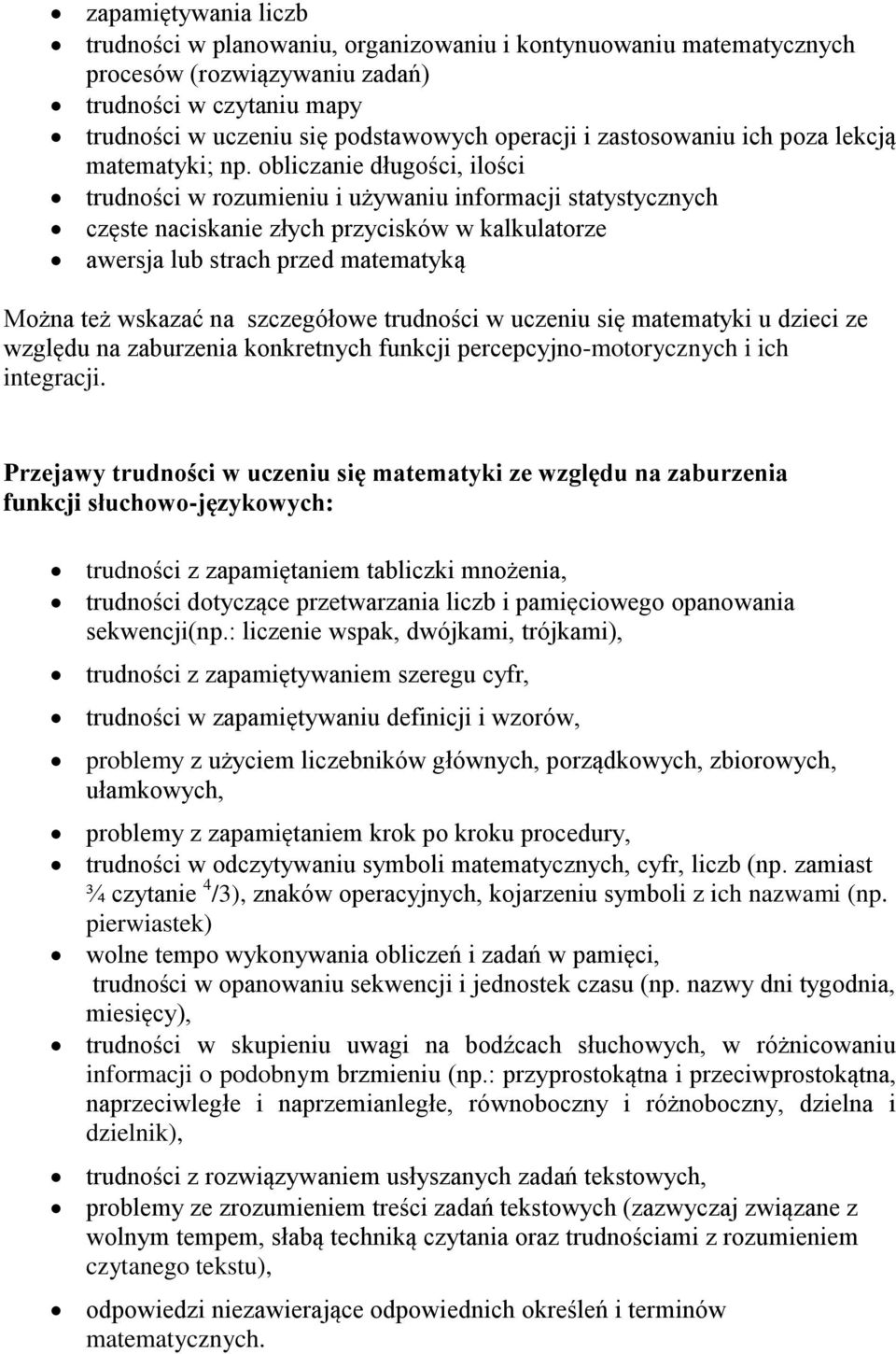 obliczanie długości, ilości trudności w rozumieniu i używaniu informacji statystycznych częste naciskanie złych przycisków w kalkulatorze awersja lub strach przed matematyką Można też wskazać na