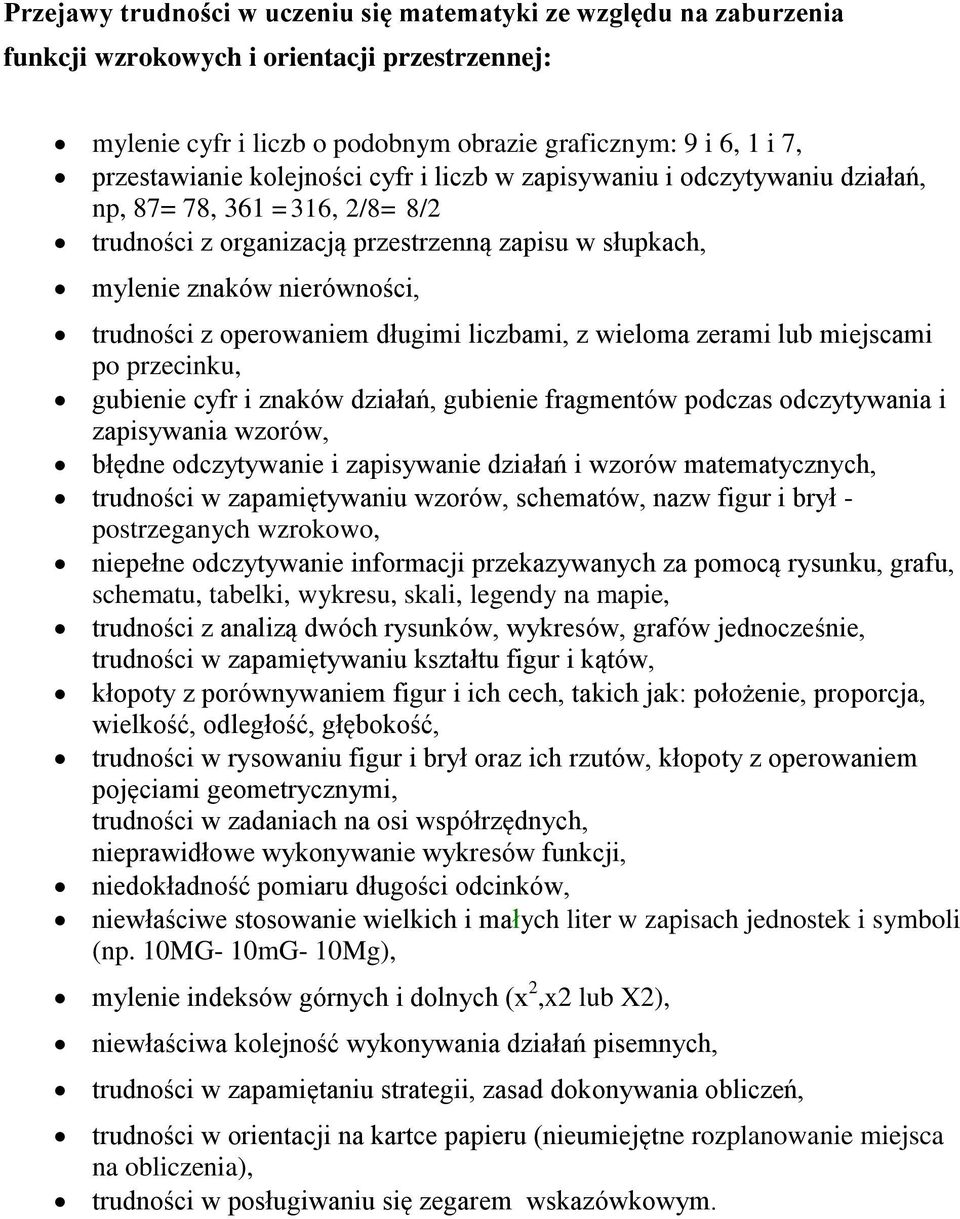 operowaniem długimi liczbami, z wieloma zerami lub miejscami po przecinku, gubienie cyfr i znaków działań, gubienie fragmentów podczas odczytywania i zapisywania wzorów, błędne odczytywanie i