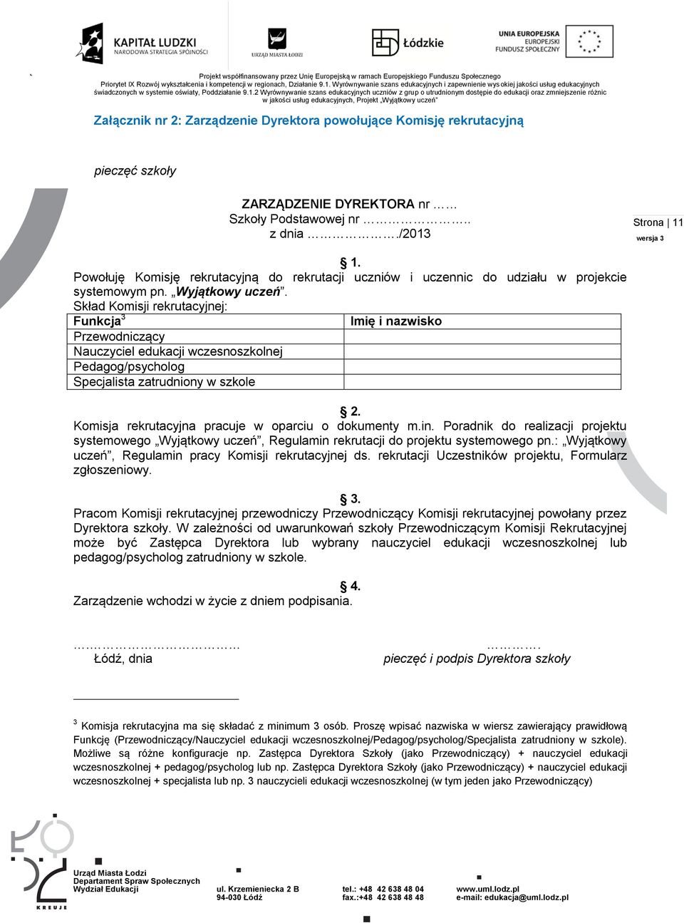 Skład Komisji rekrutacyjnej: Funkcja 3 Imię i nazwisko Przewodniczący Nauczyciel edukacji wczesnoszkolnej Pedagog/psycholog Specjalista zatrudniony w szkole 2.