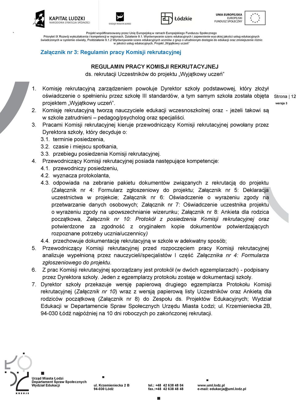 2. Komisję rekrutacyjną tworzą nauczyciele edukacji wczesnoszkolnej oraz - jeżeli takowi są w szkole zatrudnieni pedagog/psycholog oraz specjaliści. 3.