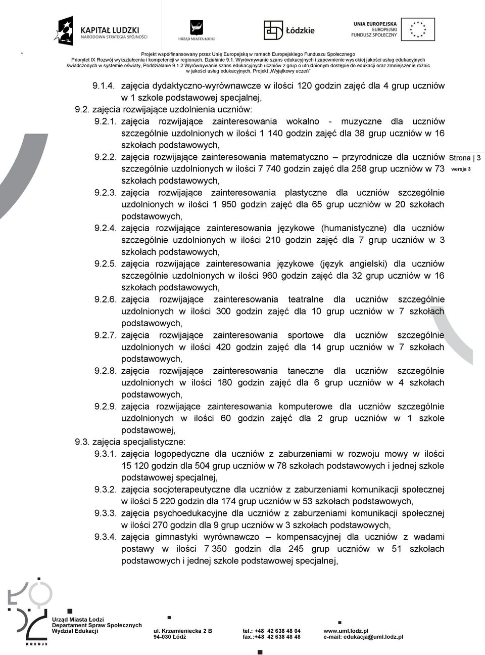 szkołach podstawowych, 9.2.3. zajęcia rozwijające zainteresowania plastyczne dla uczniów szczególnie uzdolnionych w ilości 1 950 godzin zajęć dla 65 grup uczniów w 20 szkołach podstawowych, 9.2.4.