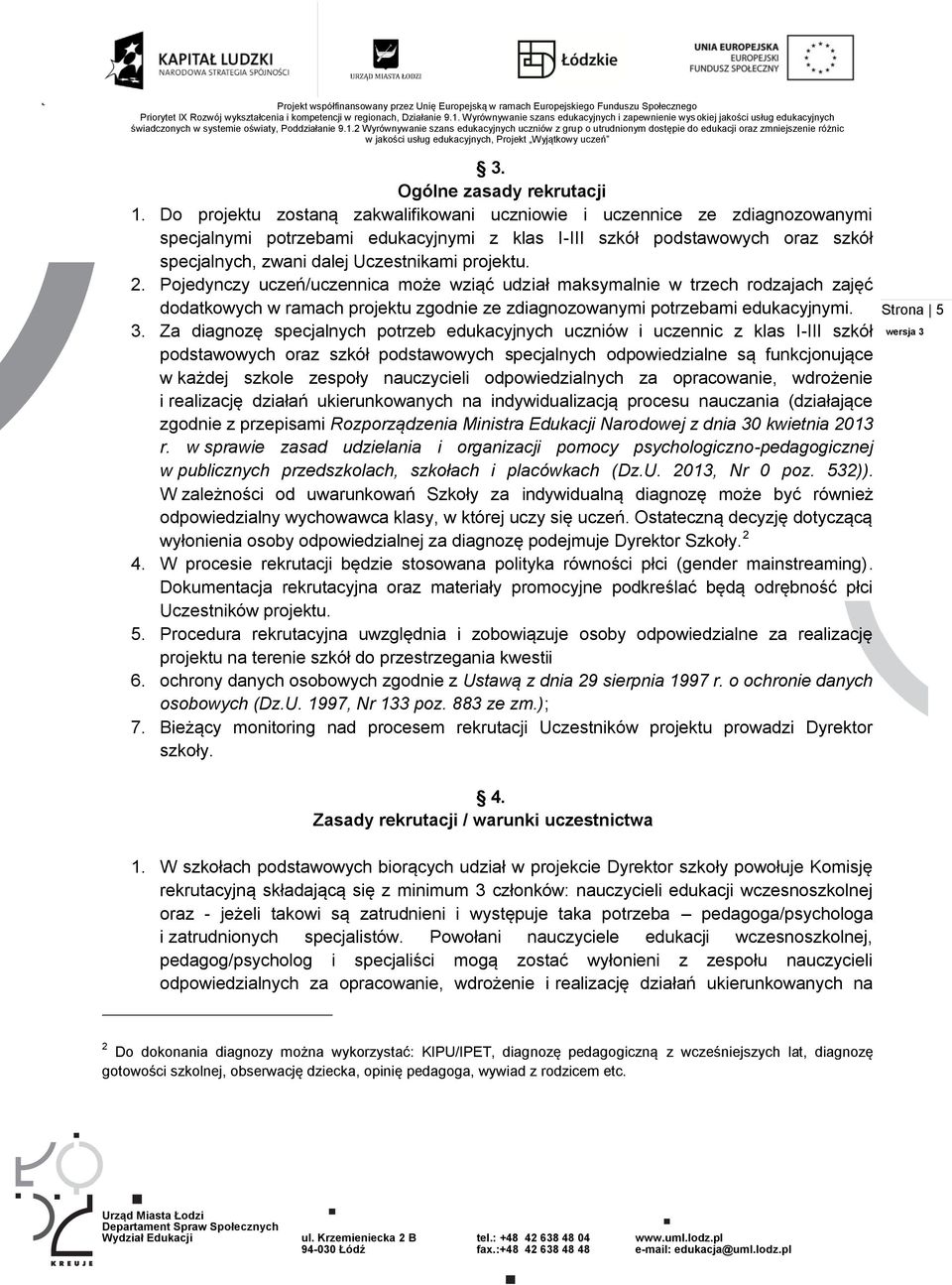 projektu. 2. Pojedynczy uczeń/uczennica może wziąć udział maksymalnie w trzech rodzajach zajęć dodatkowych w ramach projektu zgodnie ze zdiagnozowanymi potrzebami edukacyjnymi. 3.