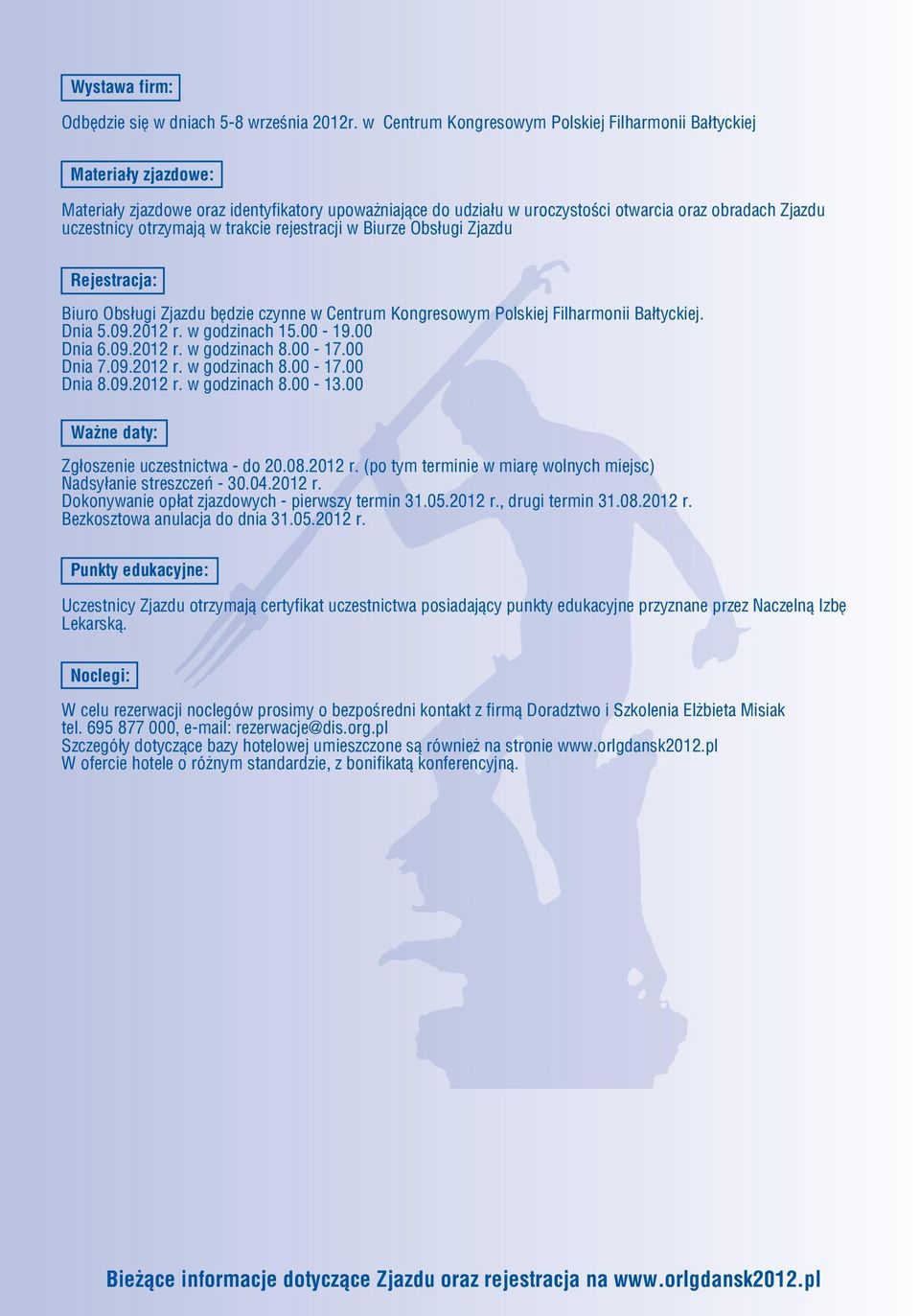 otrzymająw trakcie rejestracji w Biurze Obsługi Zjazdu Rejestracja: Biuro Obsługi Zjazdu będzie czynne w Centrum Kongresowym Polskiej Filharmonii Bałtyckiej. Dnia 5.09.2012 r. w godzinach 15.00-19.