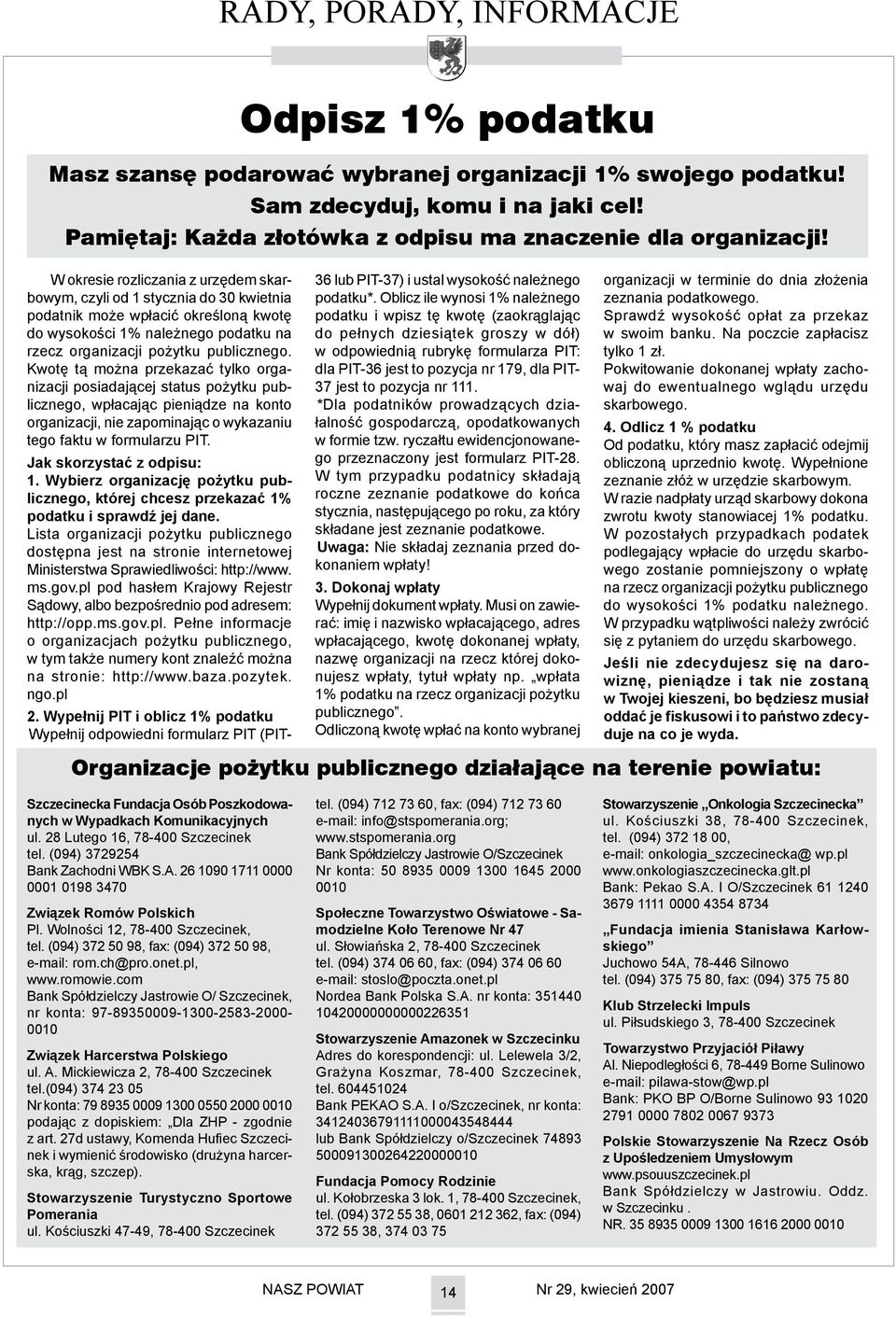 Kwotę tą można przekazać tylko organizacji posiadającej status pożytku publicznego, wpłacając pieniądze na konto organizacji, nie zapominając o wykazaniu tego faktu w formularzu PIT.