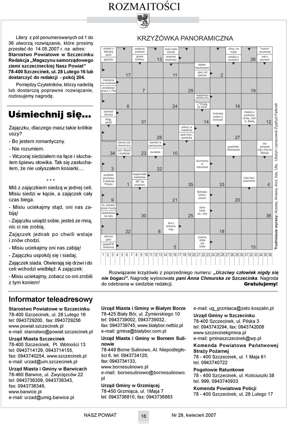 Pomiędzy Czytelników, którzy nadeślą lub dostarczą poprawne rozwiązanie, rozlosujemy nagrodę. Uśmiechnij się... Zajączku, dlaczego masz takie krótkie uszy? - Bo jestem romantyczny. - Nie rozumiem.