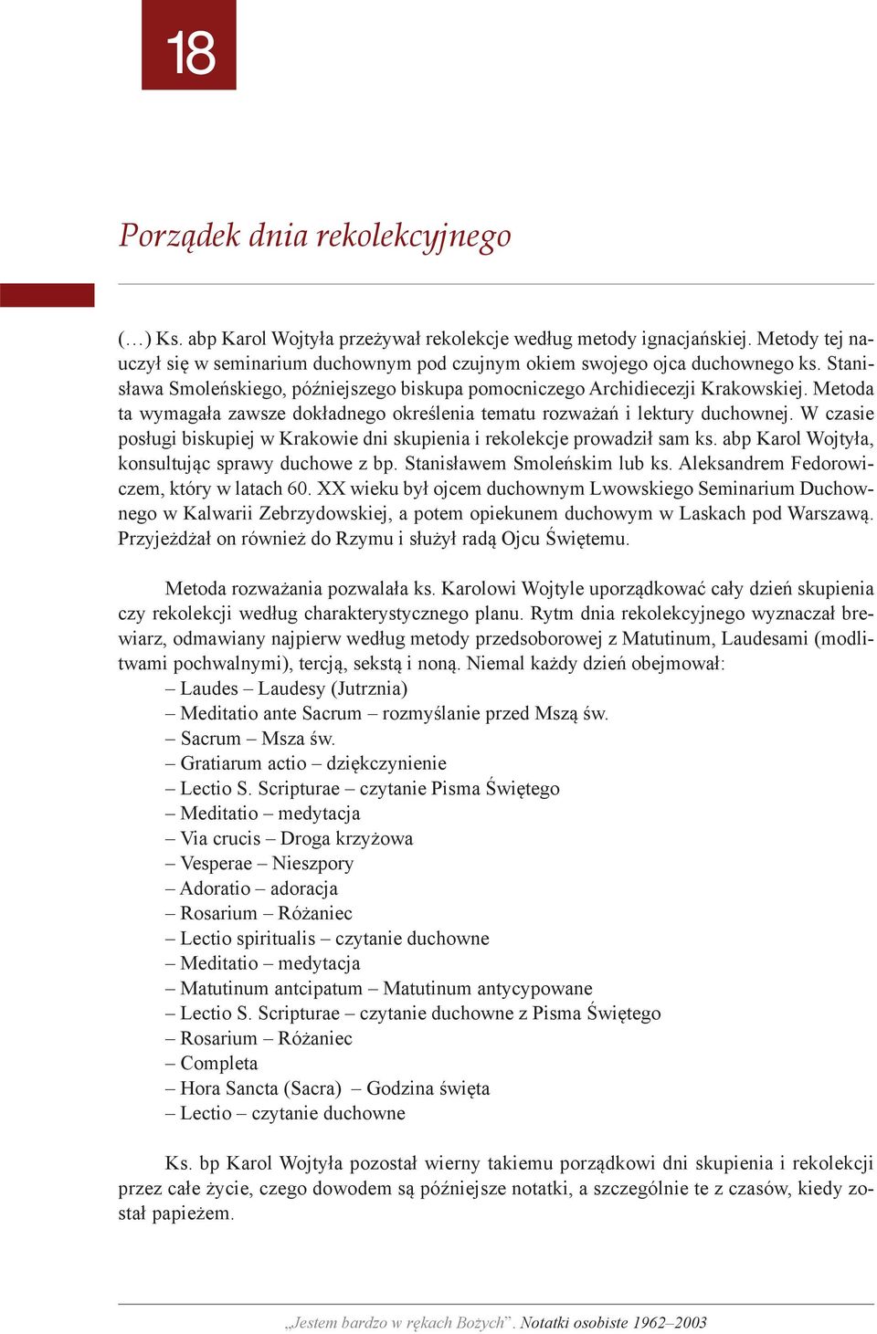 W czasie posługi biskupiej w Krakowie dni skupienia i rekolekcje prowadził sam ks. abp Karol Wojtyła, konsultując sprawy duchowe z bp. Stanisławem Smoleńskim lub ks.