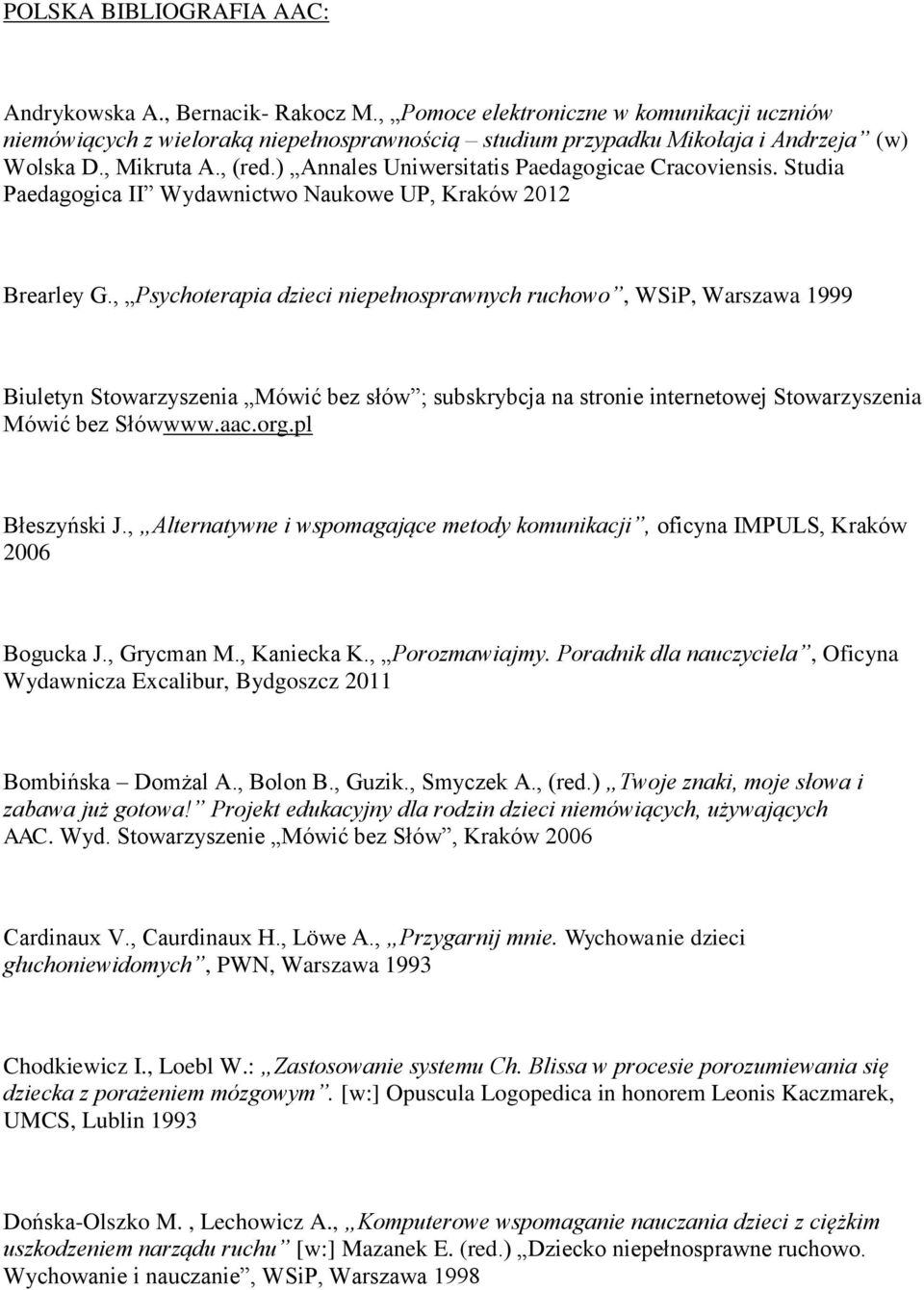 ) Annales Uniwersitatis Paedagogicae Cracoviensis. Studia Paedagogica II Wydawnictwo Naukowe UP, Kraków 2012 1. Brearley G., Psychoterapia dzieci niepełnosprawnych ruchowo, WSiP, Warszawa 1999 1.