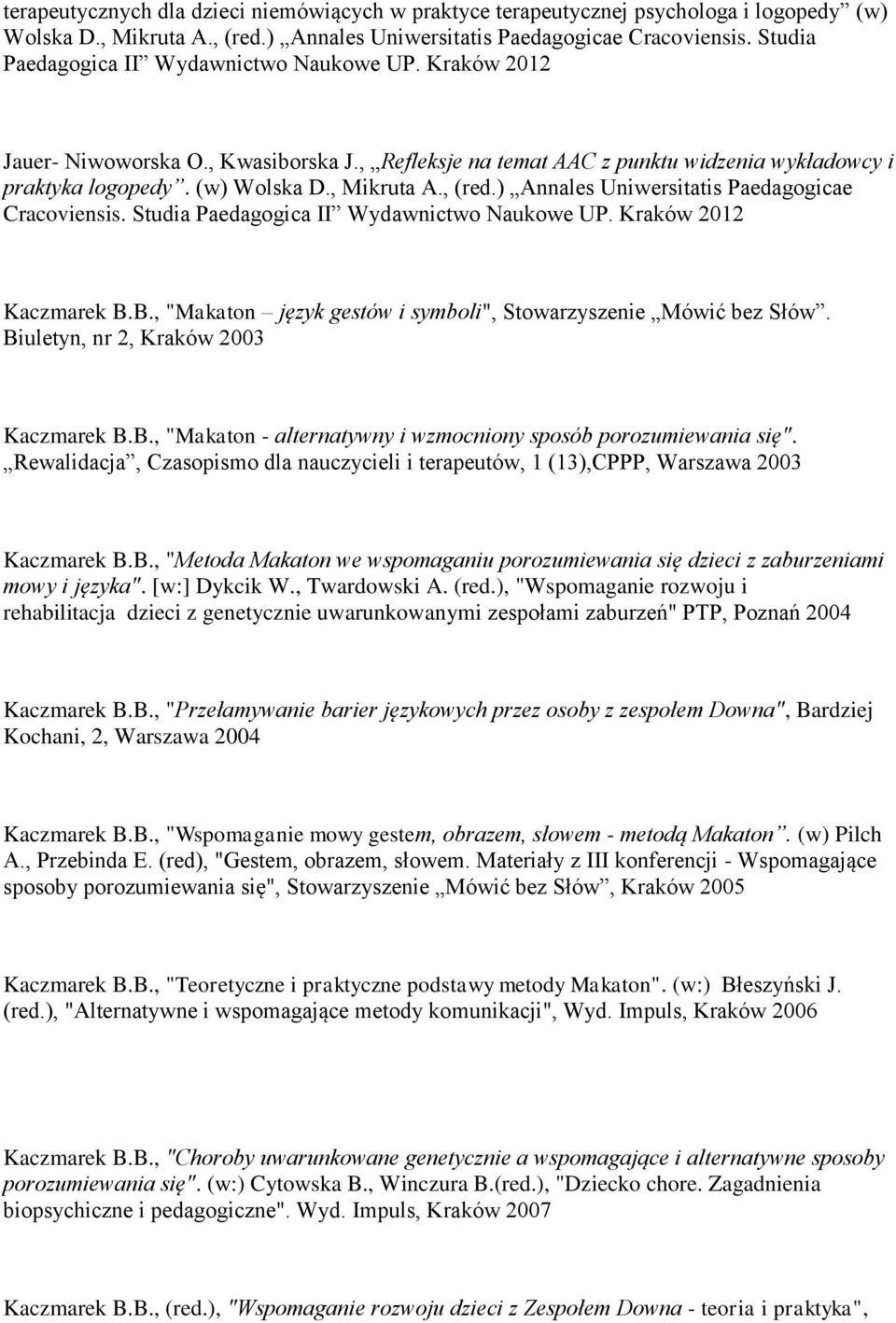 , (red.) Annales Uniwersitatis Paedagogicae Cracoviensis. Studia Paedagogica II Wydawnictwo Naukowe UP. Kraków 2012 1. Kaczmarek B.B., "Makaton język gestów i symboli", Stowarzyszenie Mówić bez Słów.