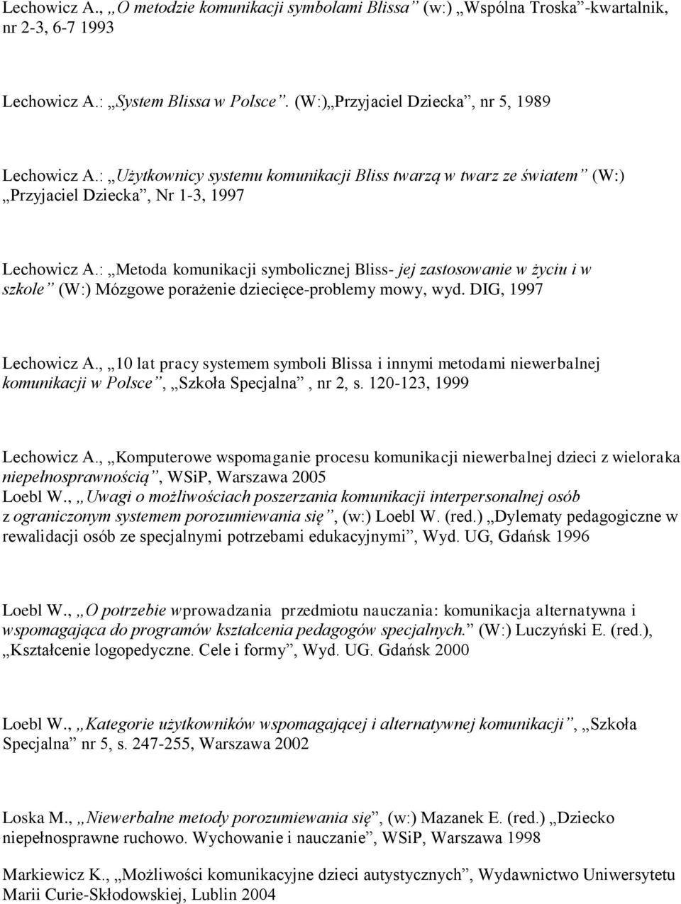 , 10 lat pracy systemem symboli Blissa i innymi metodami niewerbalnej komunikacji w Polsce, Szkoła Specjalna, nr 2, s. 120-123, 1999 1. Lechowicz A.