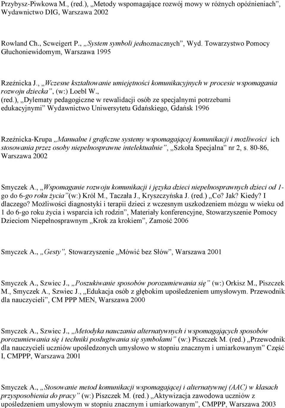 ), Dylematy pedagogiczne w rewalidacji osób ze specjalnymi potrzebami edukacyjnymi Wydawnictwo Uniwersytetu Gdańskiego, Gdańsk 1996 1.