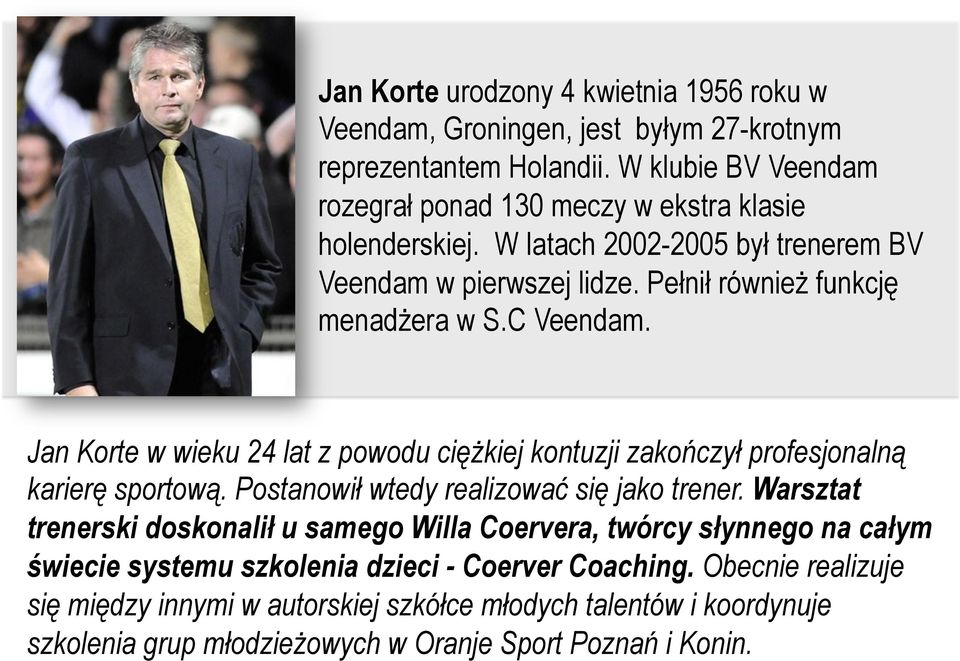 C Veendam. Jan Korte w wieku 24 lat z powodu ciężkiej kontuzji zakończył profesjonalną karierę sportową. Postanowił wtedy realizować się jako trener.