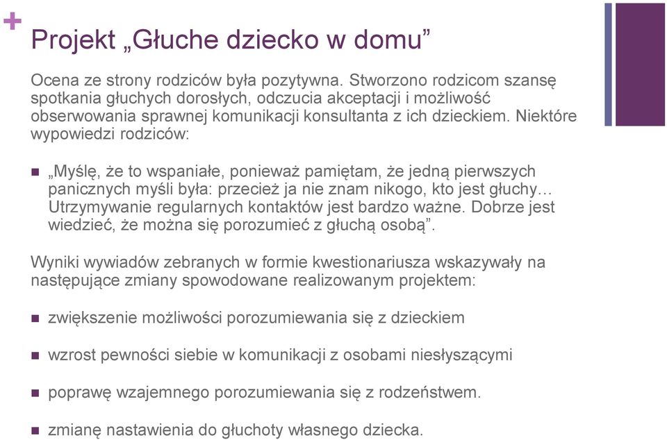 Niektóre wypowiedzi rodziców: Myślę, że to wspaniałe, ponieważ pamiętam, że jedną pierwszych panicznych myśli była: przecież ja nie znam nikogo, kto jest głuchy Utrzymywanie regularnych kontaktów