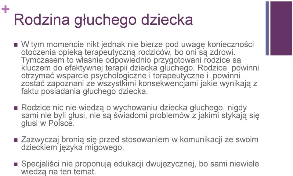 Rodzice powinni otrzymać wsparcie psychologiczne i terapeutyczne i powinni zostać zapoznani ze wszystkimi konsekwencjami jakie wynikają z faktu posiadania głuchego dziecka.