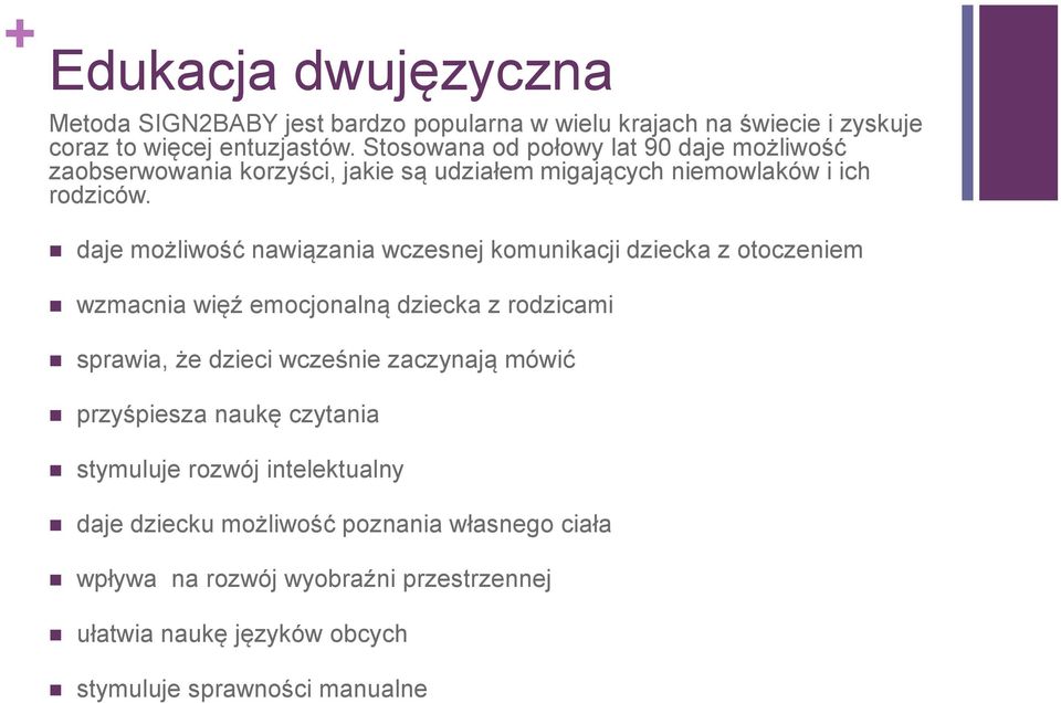 daje możliwość nawiązania wczesnej komunikacji dziecka z otoczeniem wzmacnia więź emocjonalną dziecka z rodzicami sprawia, że dzieci wcześnie zaczynają