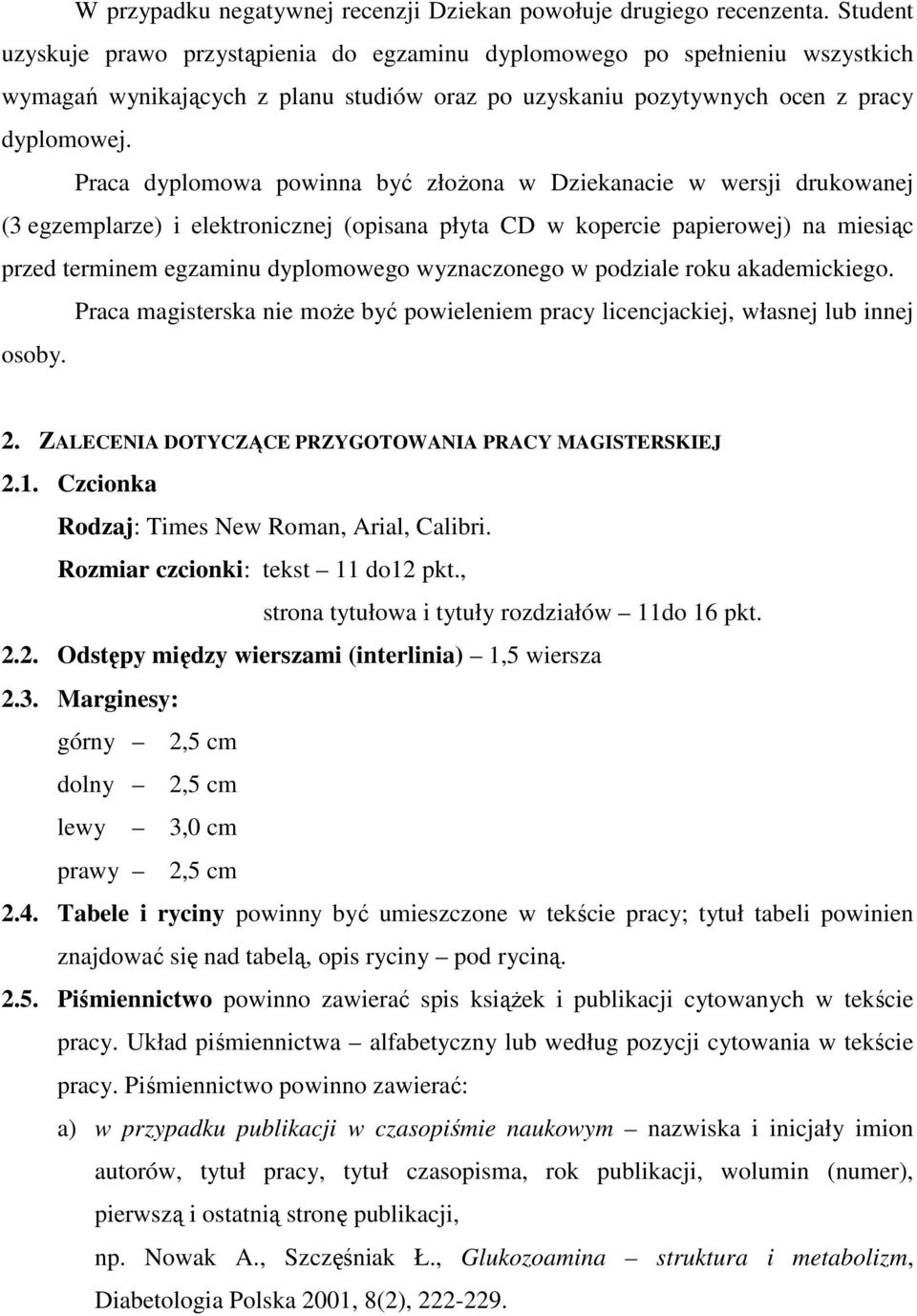 Praca dyplomowa powinna być złoŝona w Dziekanacie w wersji drukowanej (3 egzemplarze) i elektronicznej (opisana płyta CD w kopercie papierowej) na miesiąc przed terminem egzaminu dyplomowego