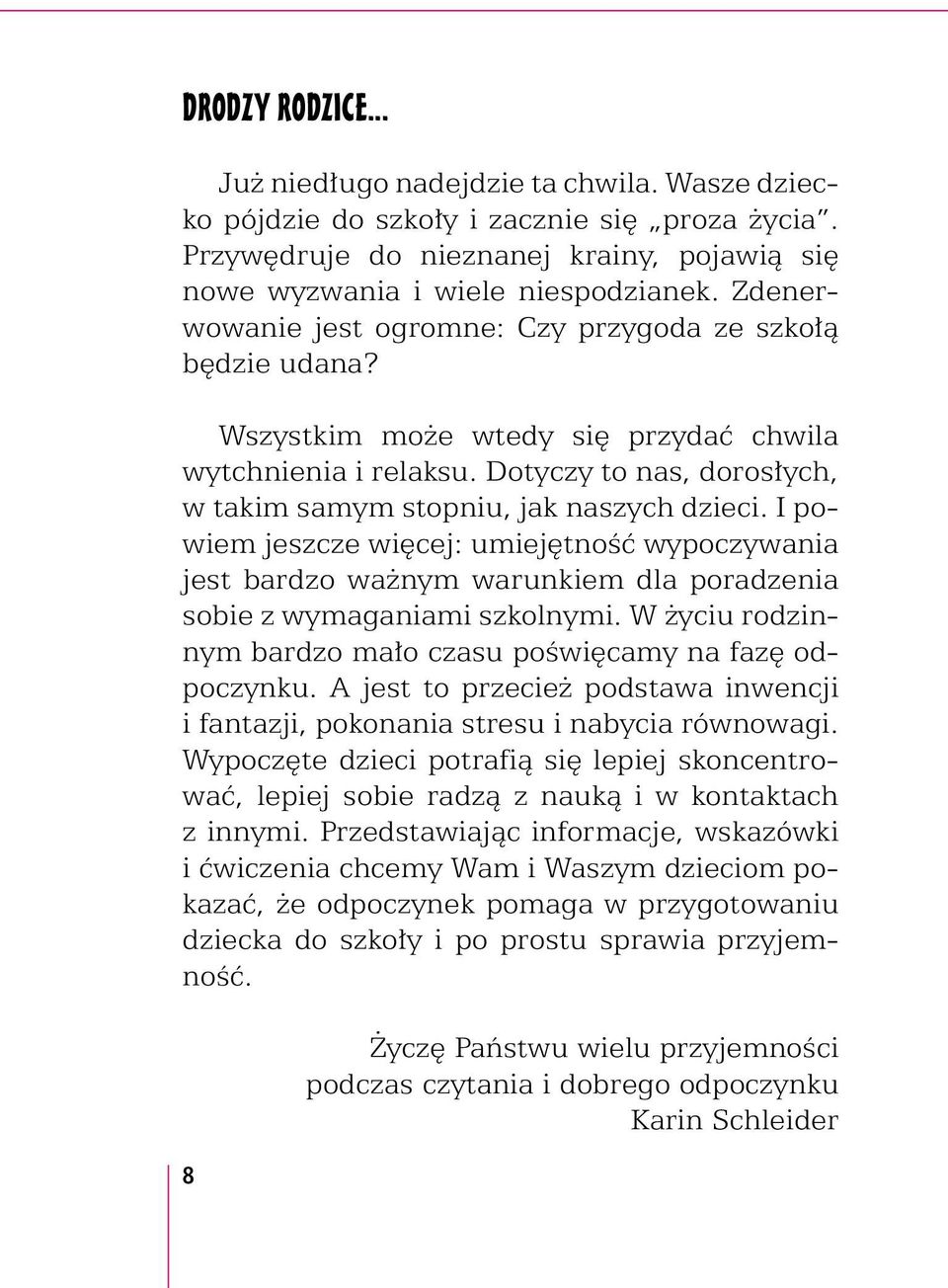 I powiem jeszcze więcej: umiejętność wypoczywania jest bardzo ważnym warunkiem dla poradzenia sobie z wymaganiami szkolnymi. W życiu rodzinnym bardzo mało czasu poświęcamy na fazę odpoczynku.