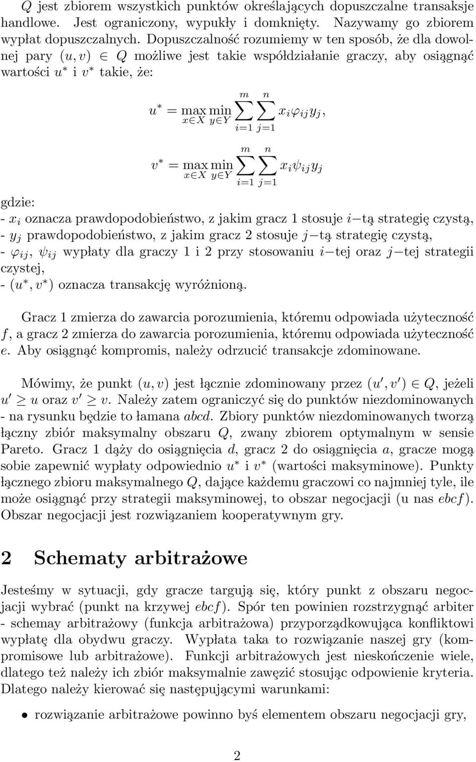 j=1 m i=1 j=1 n x i ϕ ij y j, n x i ψ ij y j gdzie: - x i oznacza prawdopodobieństwo, z jakim gracz 1 stosuje i t a strategiȩ czyst a, - y j prawdopodobieństwo, z jakim gracz 2 stosuje j t a