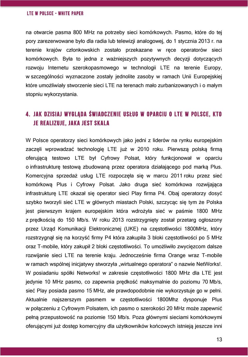 Była to jedna z ważniejszych pozytywnych decyzji dotyczących rozwoju Internetu szerokopasmowego w technologii LTE na terenie Europy, w szczególności wyznaczone zostały jednolite zasoby w ramach Unii