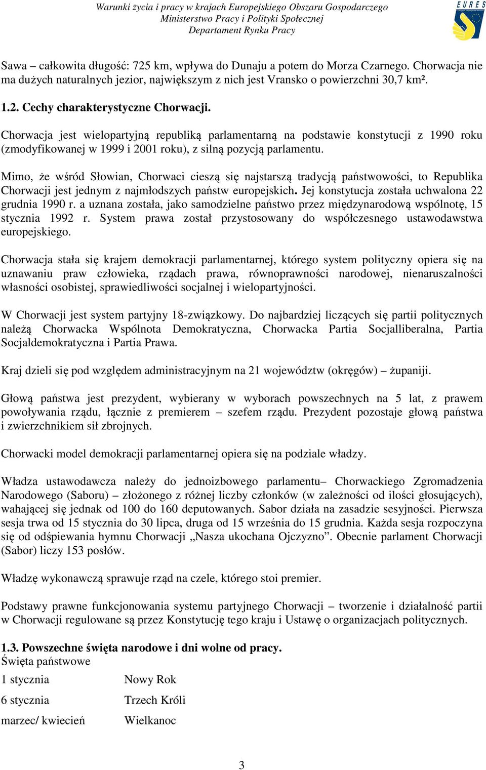 Mimo, że wśród Słowian, Chorwaci cieszą się najstarszą tradycją państwowości, to Republika Chorwacji jest jednym z najmłodszych państw europejskich.