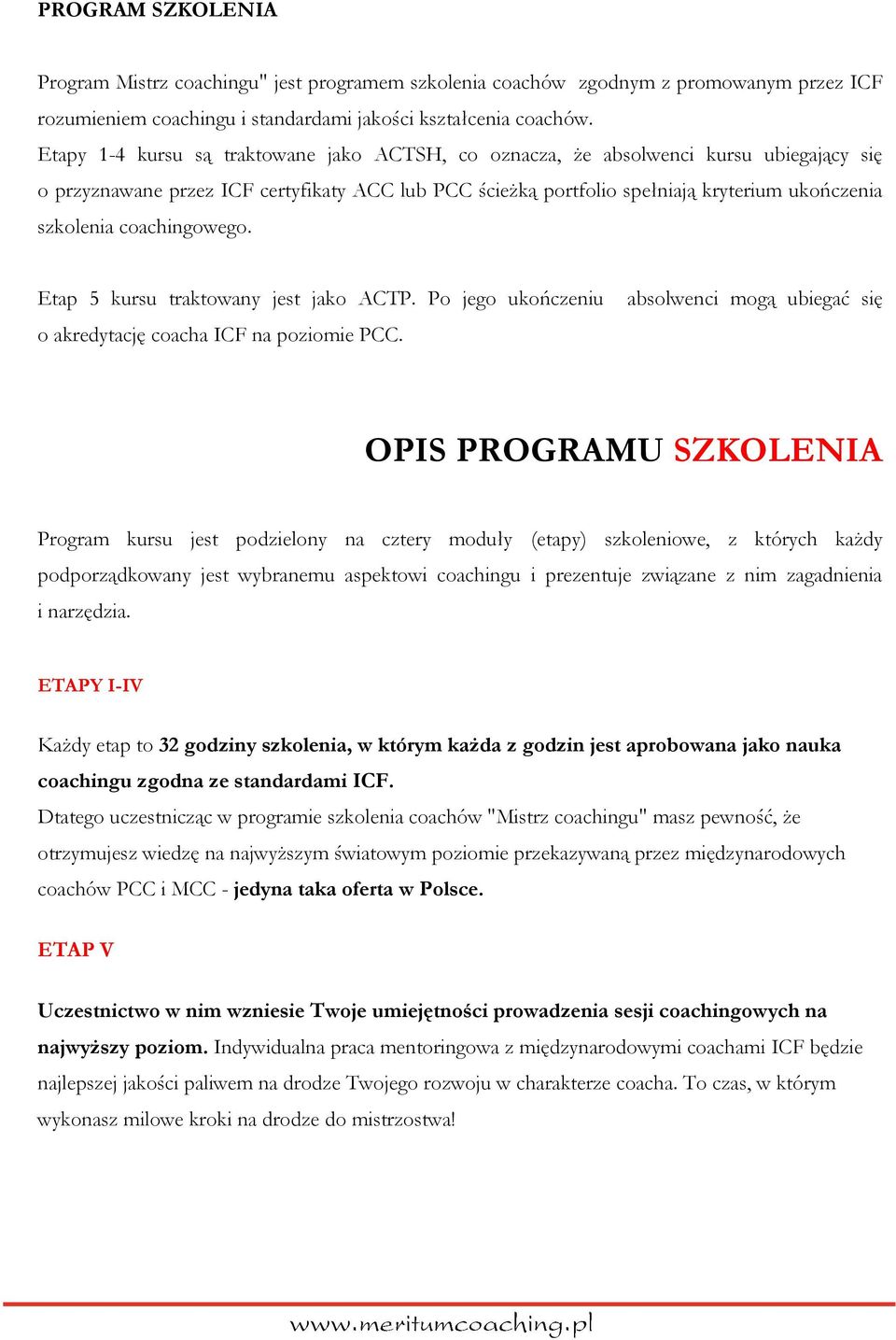 coachingowego. Etap 5 kursu traktowany jest jako ACTP. Po jego ukończeniu o akredytację coacha ICF na poziomie PCC.