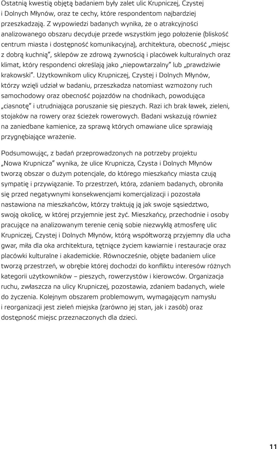 dobrą kuchnią, sklepów ze zdrową żywnością i placówek kulturalnych oraz klimat, który respondenci określają jako niepowtarzalny lub prawdziwie krakowski.