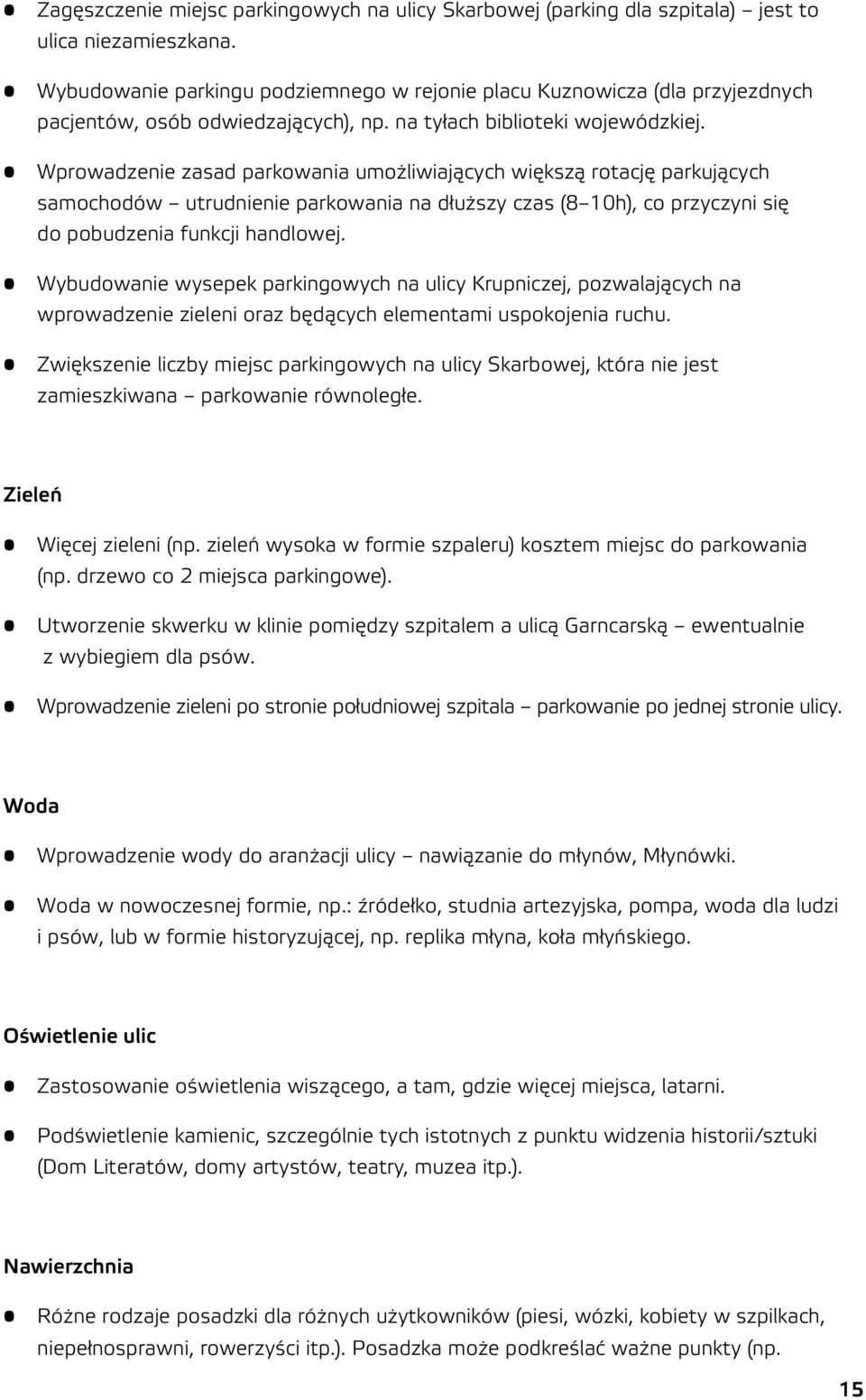 Wprowadzenie zasad parkowania umożliwiających większą rotację parkujących samochodów utrudnienie parkowania na dłuższy czas (8 10h), co przyczyni się do pobudzenia funkcji handlowej.