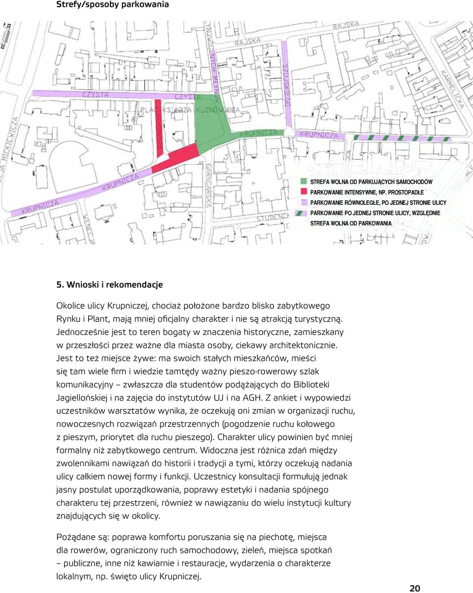 Wnioski i rekomendacje Okolice ulicy Krupniczej, chociaż położone bardzo blisko zabytkowego Rynku i Plant, mają mniej oficjalny charakter i nie są atrakcją turystyczną.