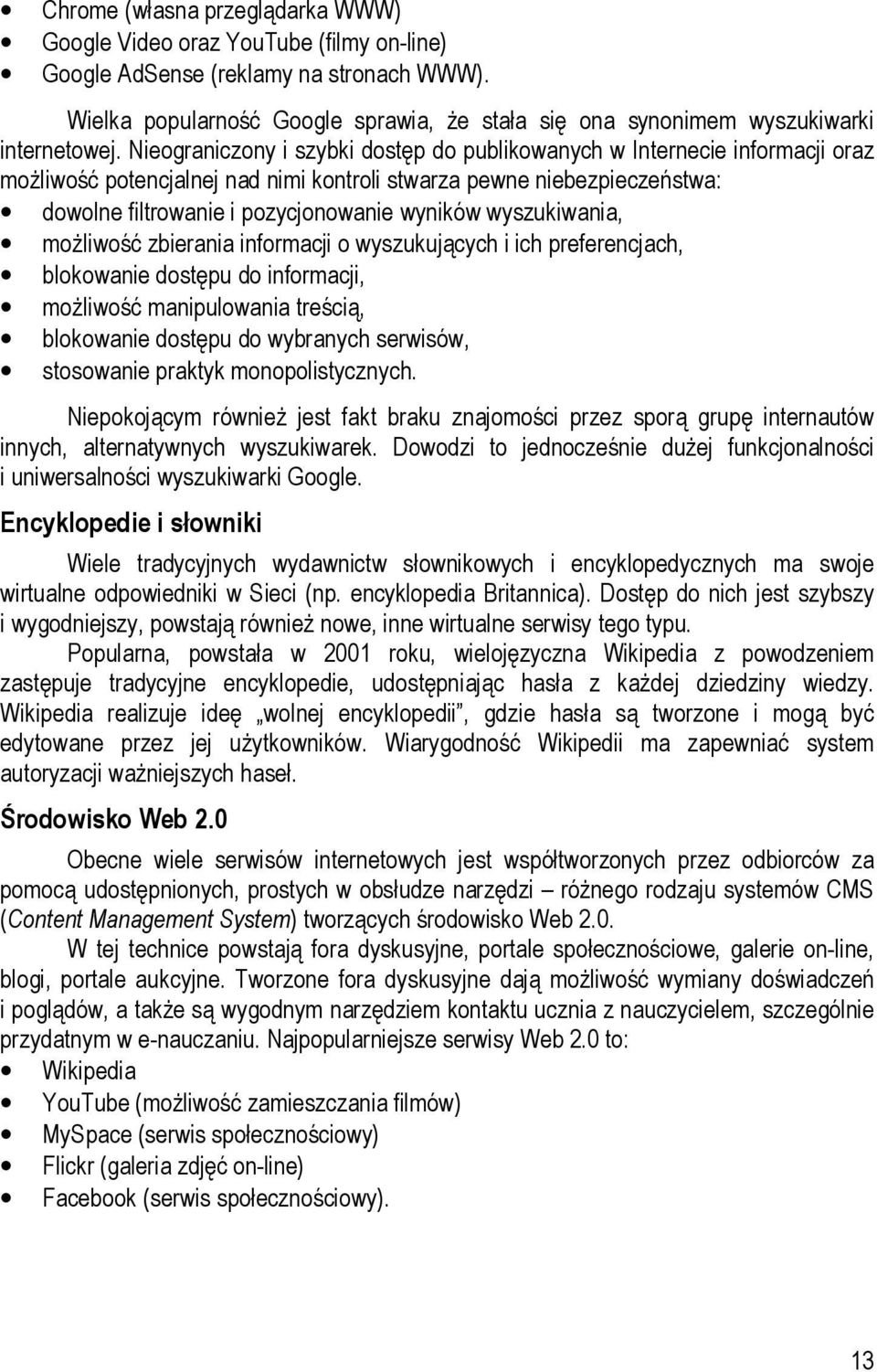 Nieograniczony i szybki dostęp do publikowanych w Internecie informacji oraz możliwość potencjalnej nad nimi kontroli stwarza pewne niebezpieczeństwa: dowolne filtrowanie i pozycjonowanie wyników