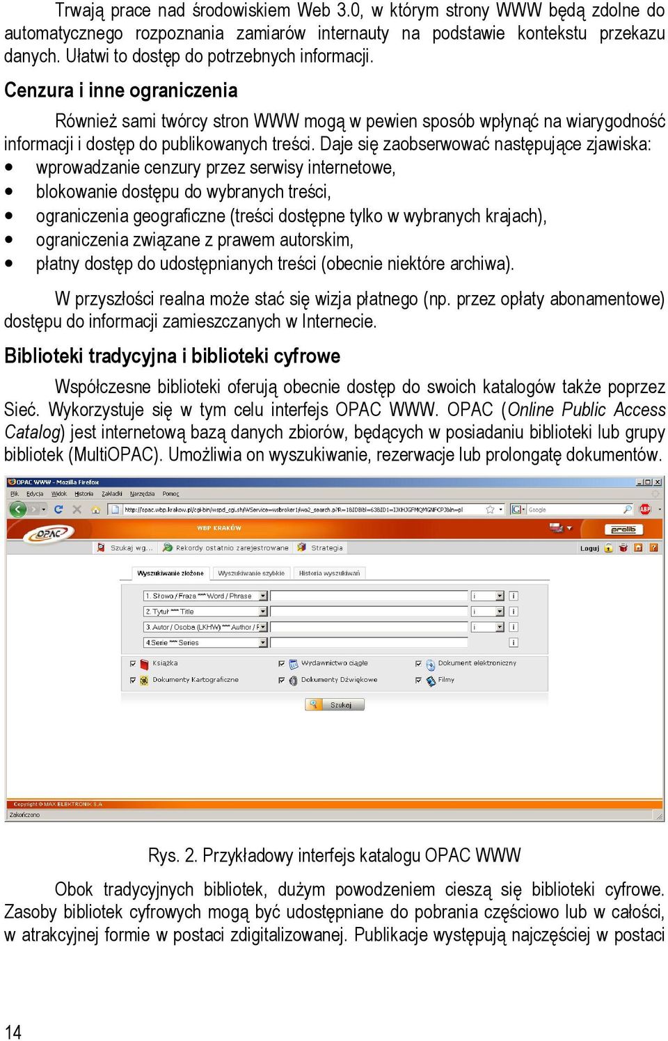 Daje się zaobserwować następujące zjawiska: wprowadzanie cenzury przez serwisy internetowe, blokowanie dostępu do wybranych treści, ograniczenia geograficzne (treści dostępne tylko w wybranych