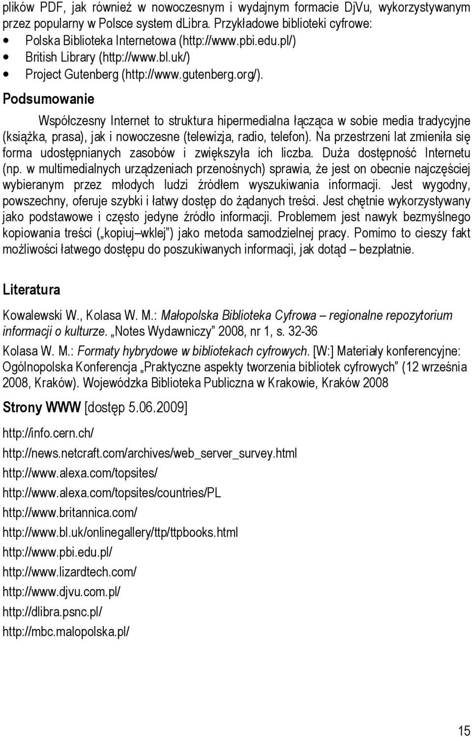 Podsumowanie Współczesny Internet to struktura hipermedialna łącząca w sobie media tradycyjne (książka, prasa), jak i nowoczesne (telewizja, radio, telefon).