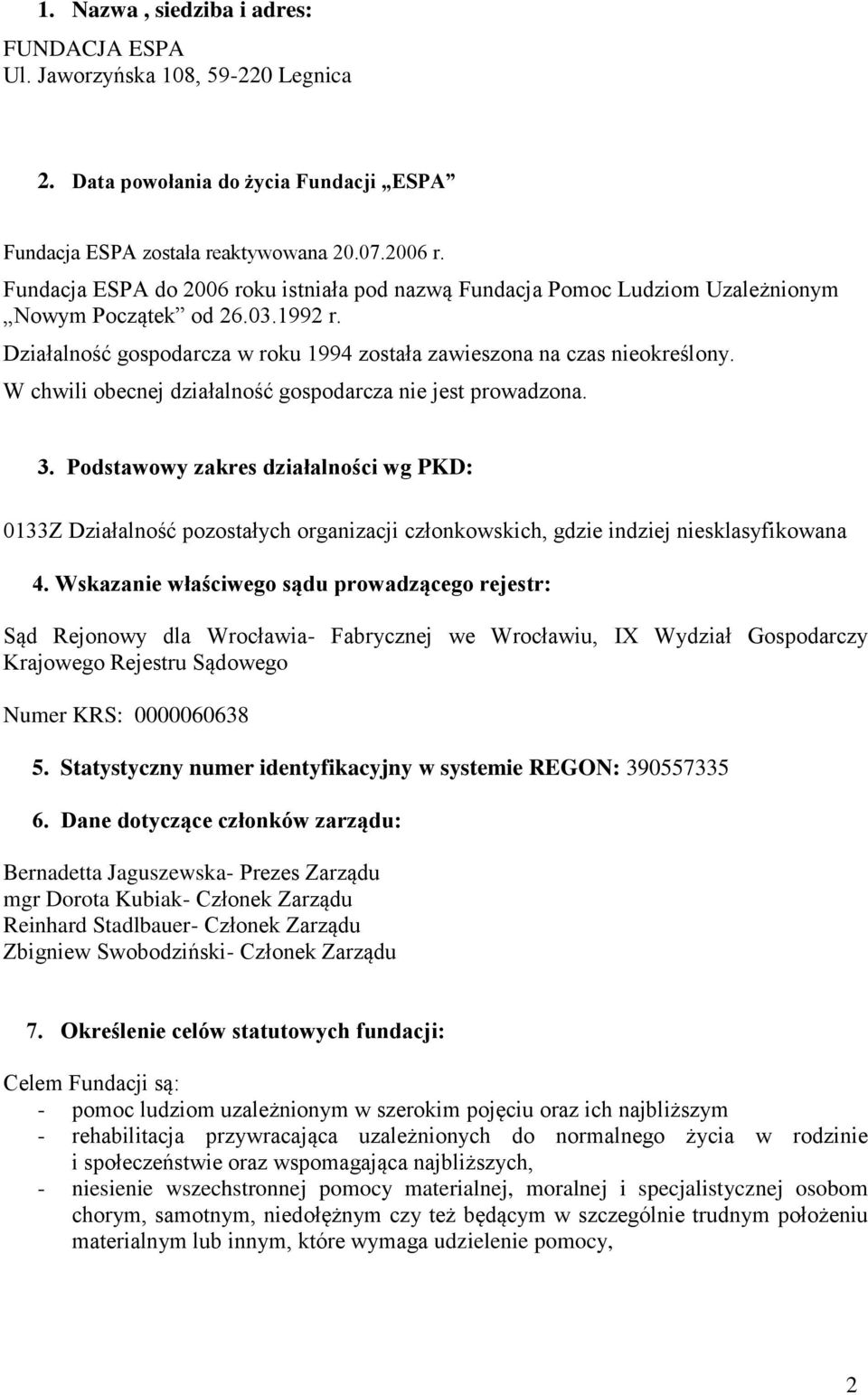 W chwili obecnej działalność gospodarcza nie jest prowadzona. 3. Podstawowy zakres działalności wg PKD: 0133Z Działalność pozostałych organizacji członkowskich, gdzie indziej niesklasyfikowana 4.