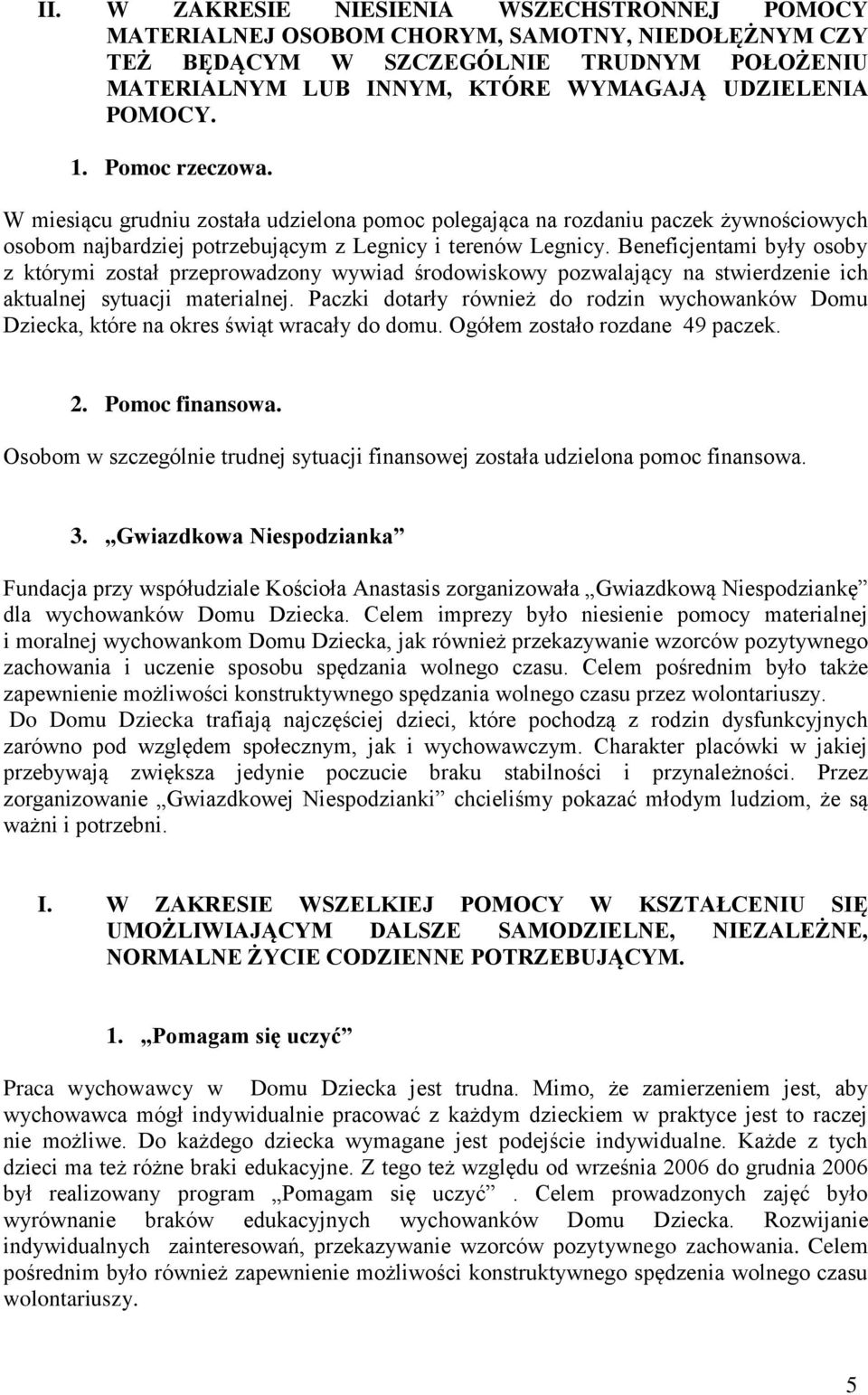 Beneficjentami były osoby z którymi został przeprowadzony wywiad środowiskowy pozwalający na stwierdzenie ich aktualnej sytuacji materialnej.