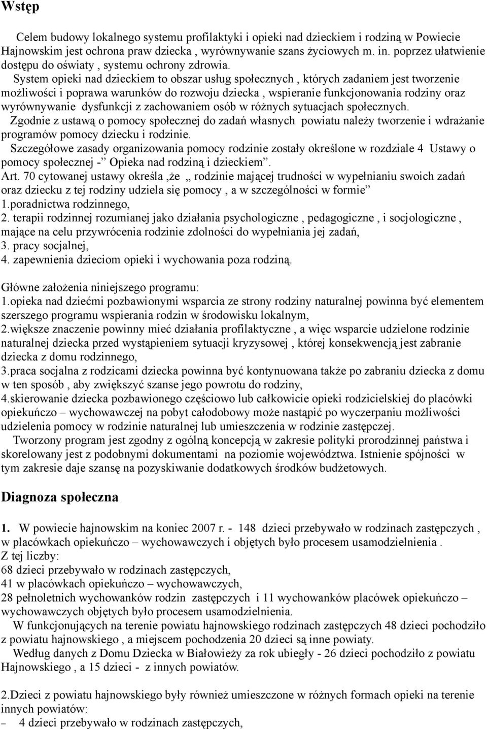 System opieki nad dzieckiem to obszar usług społecznych, których zadaniem jest tworzenie możliwości i poprawa warunków do rozwoju dziecka, wspieranie funkcjonowania rodziny oraz wyrównywanie