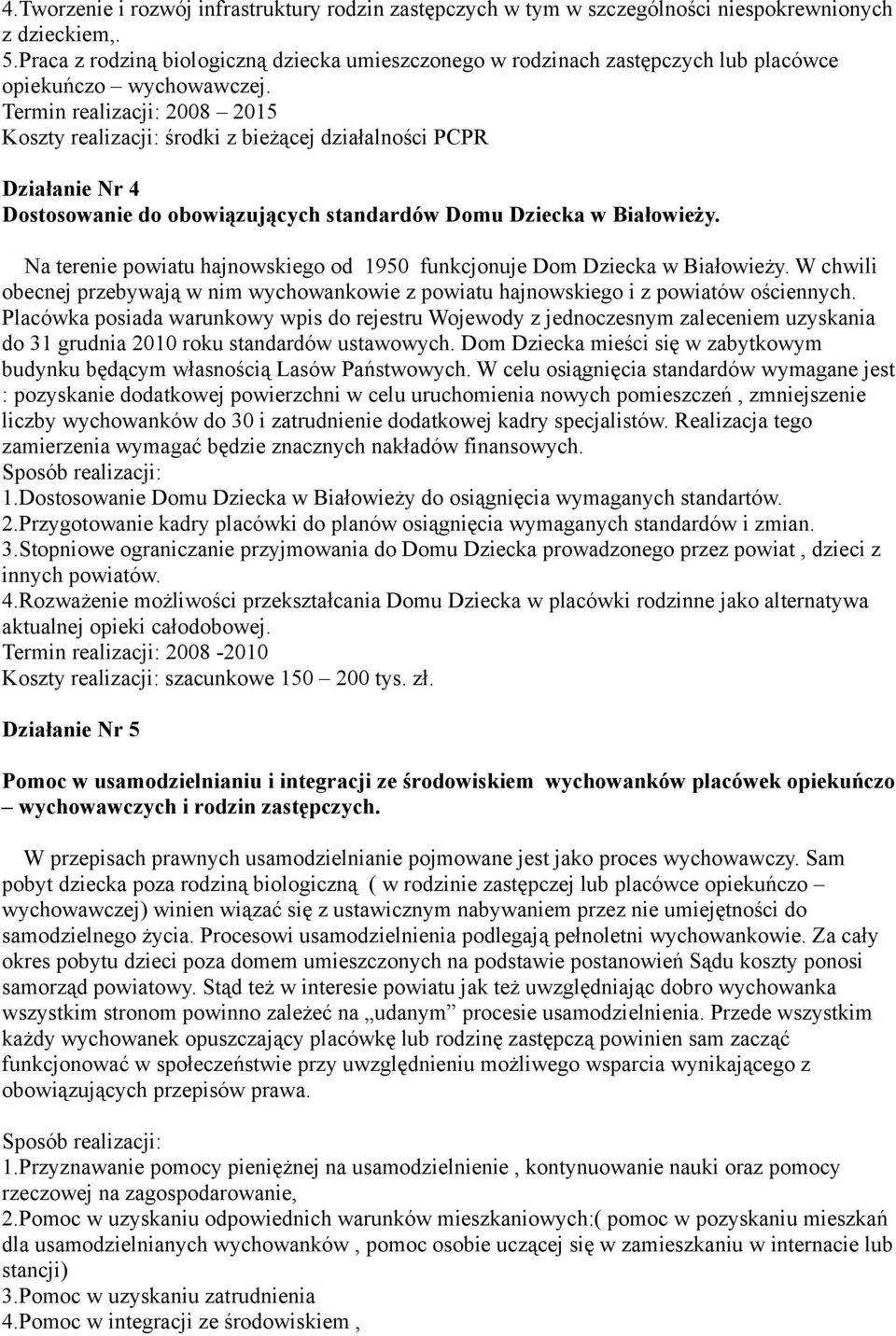 Termin realizacji: 2008 2015 Koszty realizacji: środki z bieżącej działalności PCPR Działanie Nr 4 Dostosowanie do obowiązujących standardów Domu Dziecka w Białowieży.