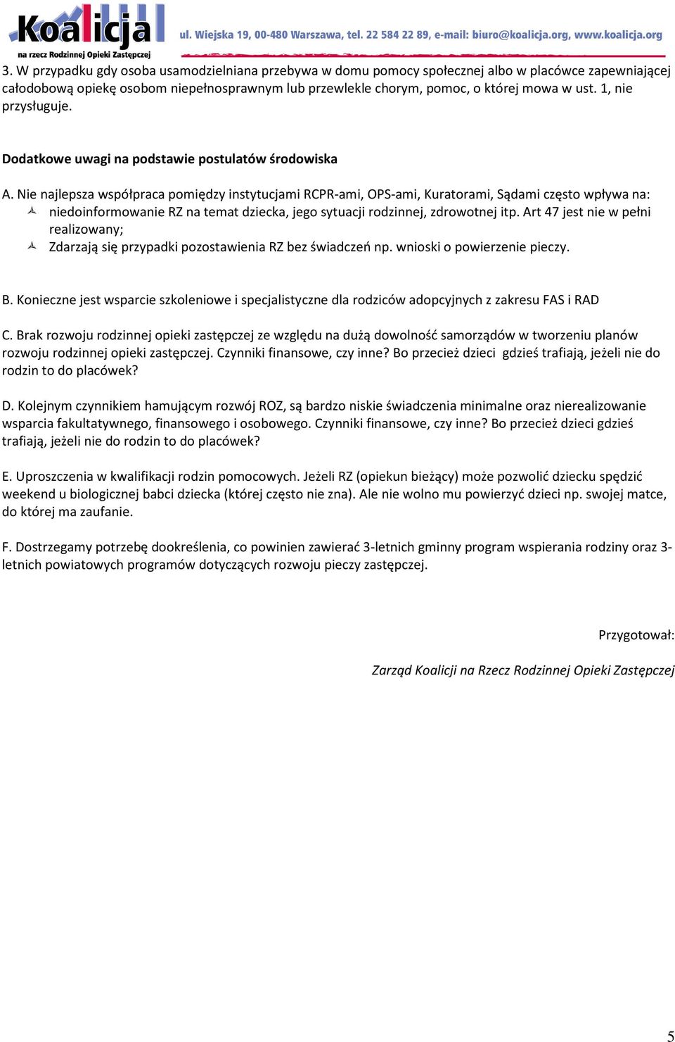 Nie najlepsza współpraca pomiędzy instytucjami RCPR-ami, OPS-ami, Kuratorami, Sądami często wpływa na: niedoinformowanie RZ na temat dziecka, jego sytuacji rodzinnej, zdrowotnej itp.