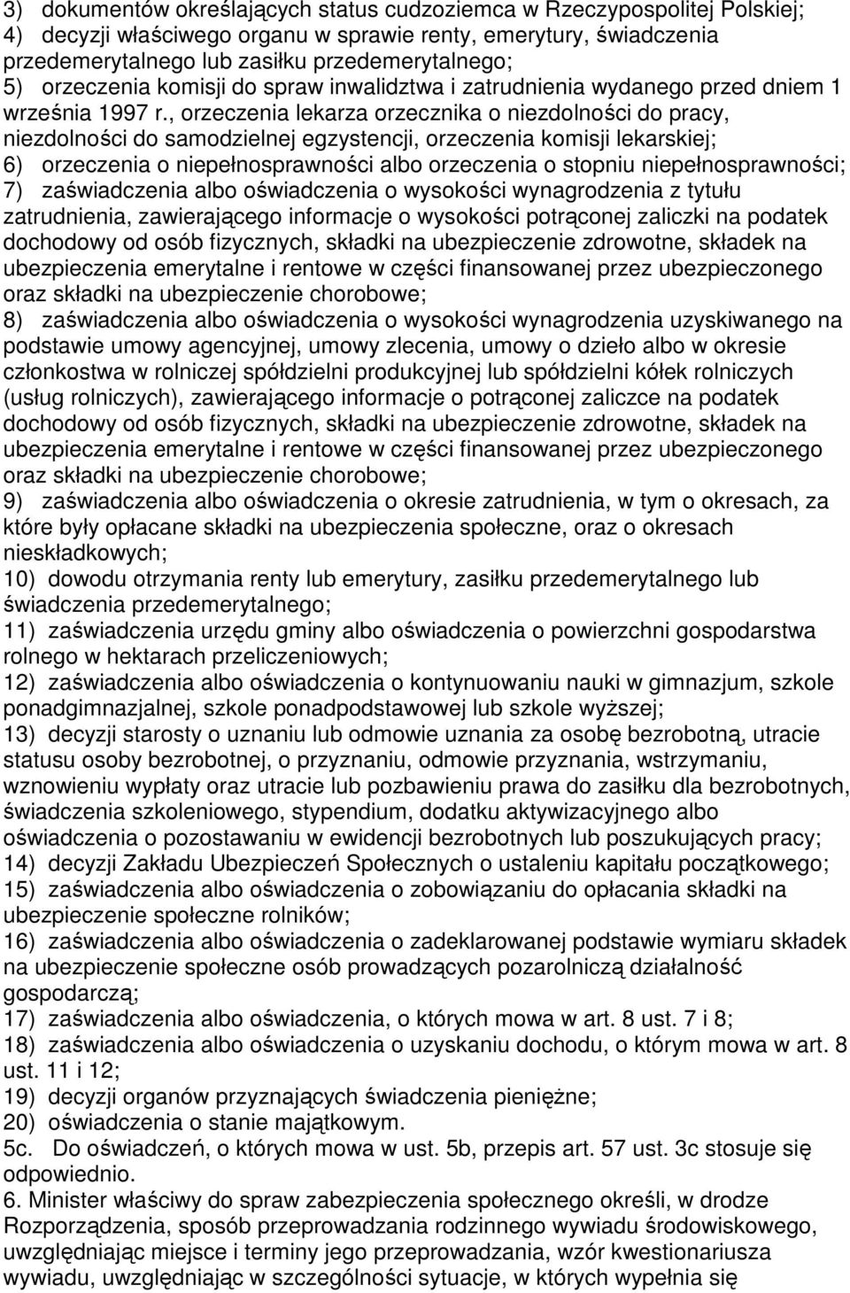 , orzeczenia lekarza orzecznika o niezdolności do pracy, niezdolności do samodzielnej egzystencji, orzeczenia komisji lekarskiej; 6) orzeczenia o niepełnosprawności albo orzeczenia o stopniu